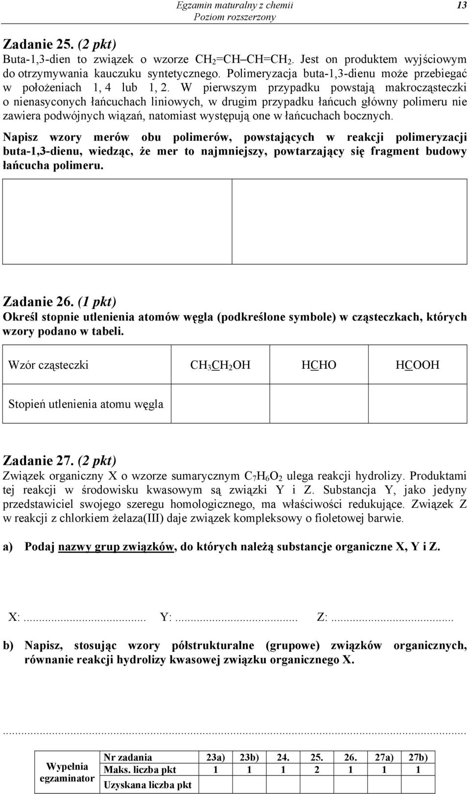 W pierwszym przypadku powstają makrocząsteczki o nienasyconych łańcuchach liniowych, w drugim przypadku łańcuch główny polimeru nie zawiera podwójnych wiązań, natomiast występują one w łańcuchach