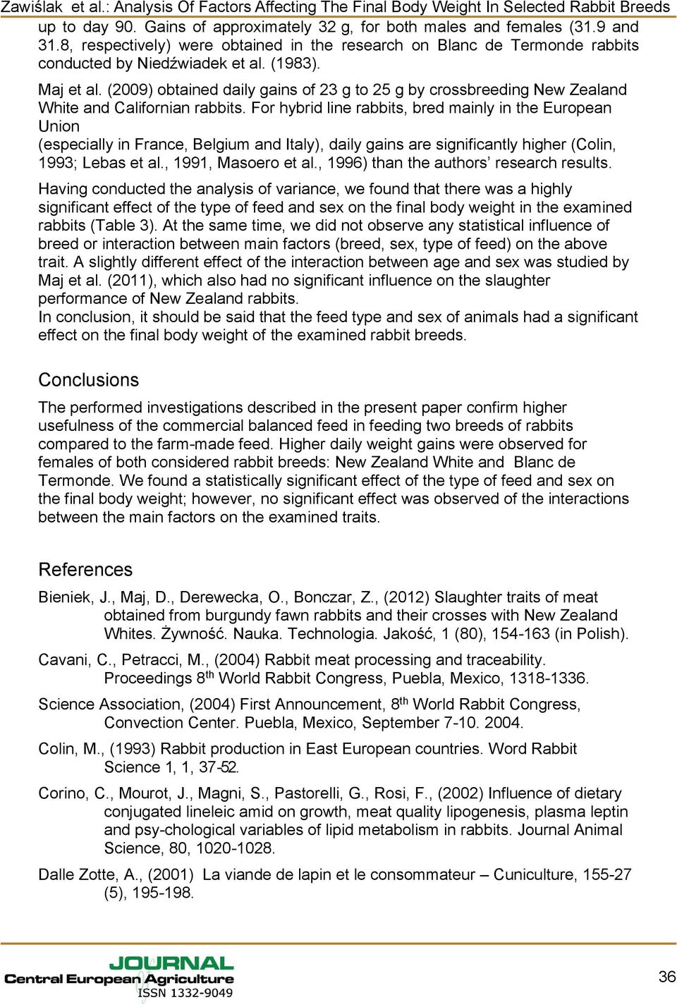 For hybrid line rabbits, bred mainly in the European Union (especially in France, Belgium and Italy), daily gains are significantly higher (Colin, 1993; Lebas et al., 1991, Masoero et al.