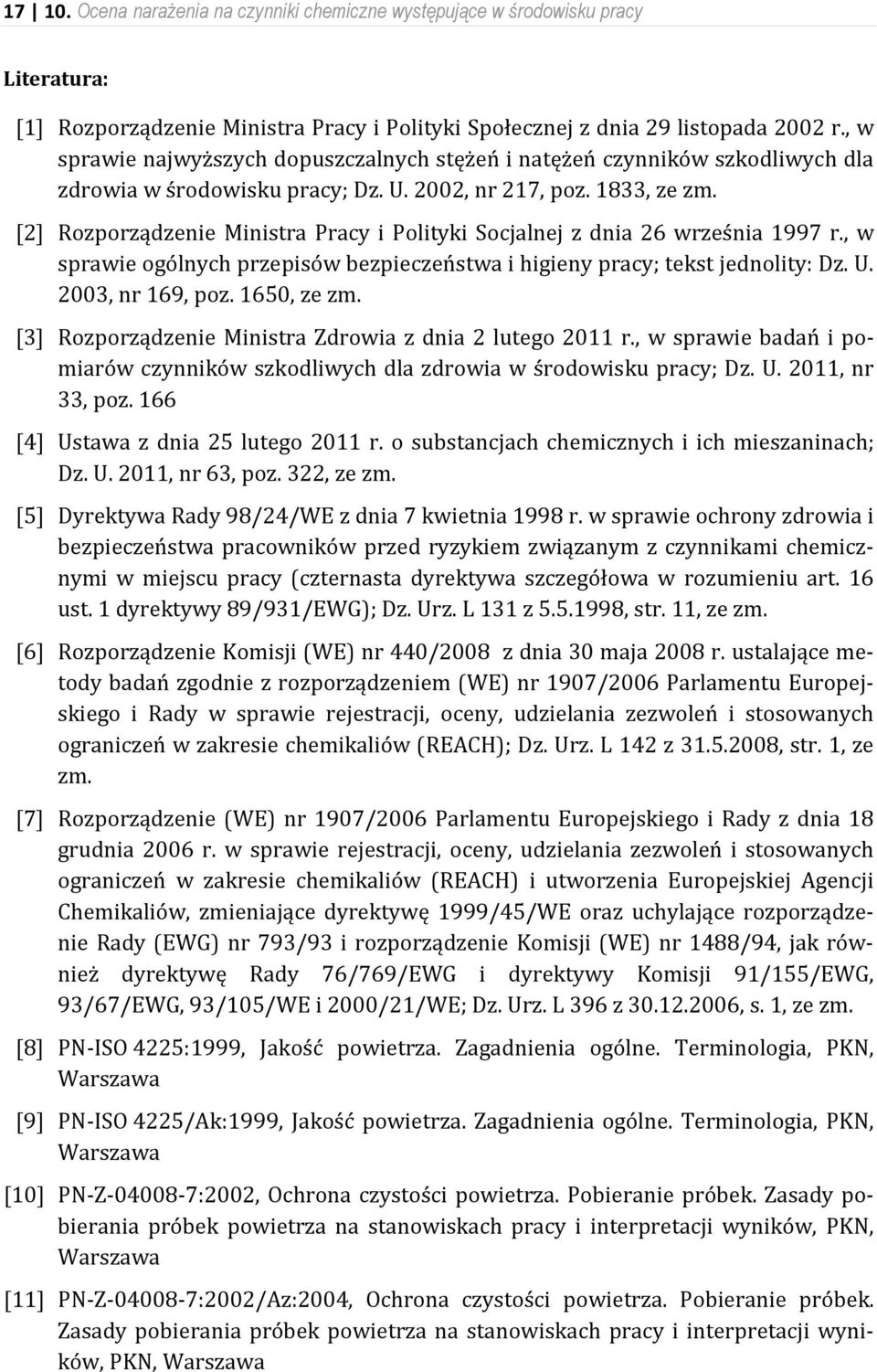 [2] Rozporządzenie Ministra Pracy i Polityki Socjalnej z dnia 26 września 1997 r., w sprawie ogólnych przepisów bezpieczeństwa i higieny pracy; tekst jednolity: Dz. U. 2003, nr 169, poz. 1650, ze zm.