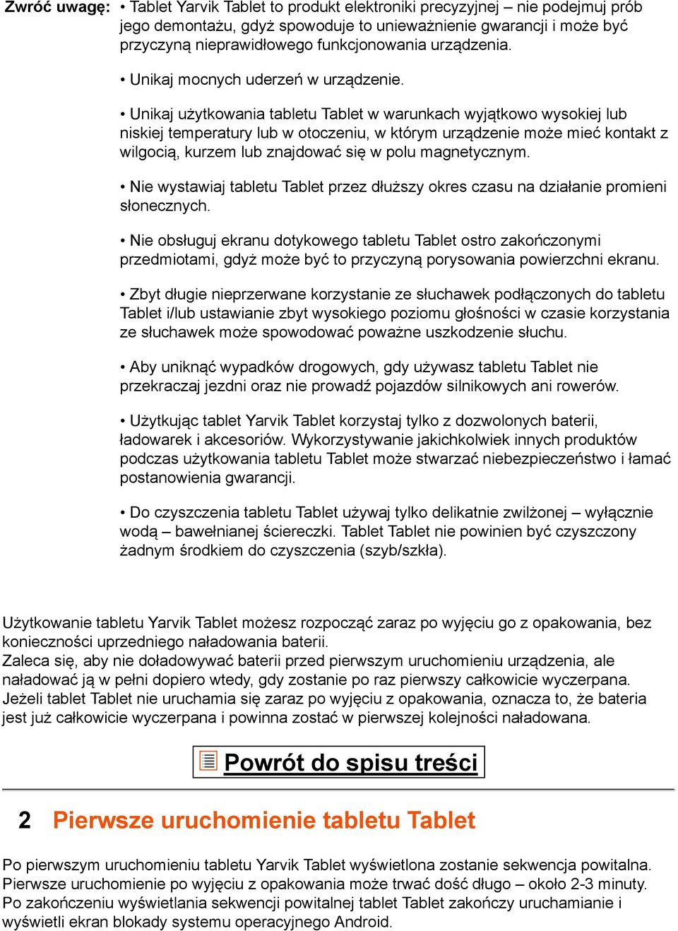 łuższy okres czasu na działanie promieni słonecznych. ługuj ekranu dotykowego tabletu Tablet ostro zakończonymi przedmiotami, gdyż może być to przyczyną porysowania powierzchni ekranu.