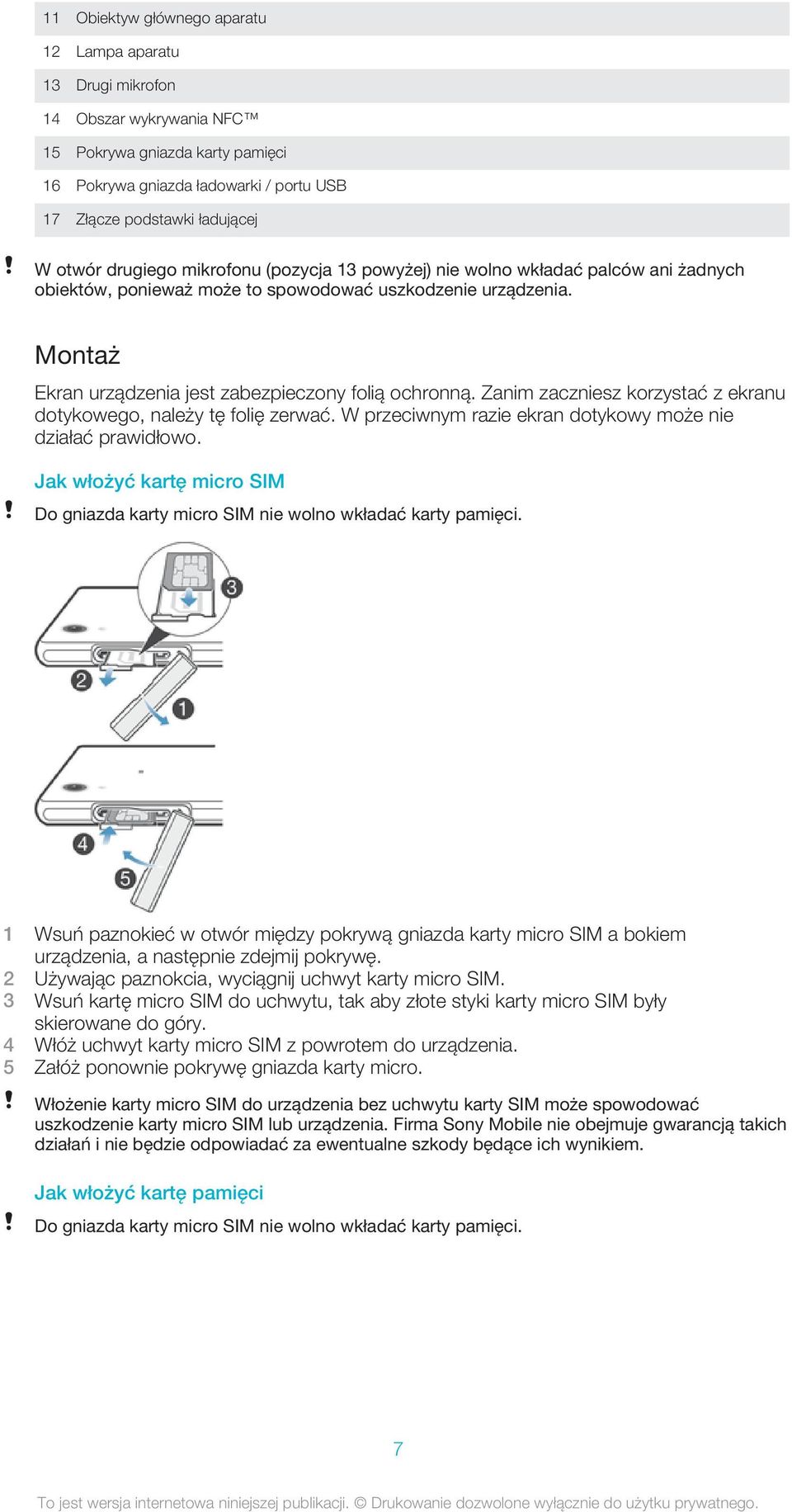 Montaż Ekran urządzenia jest zabezpieczony folią ochronną. Zanim zaczniesz korzystać z ekranu dotykowego, należy tę folię zerwać. W przeciwnym razie ekran dotykowy może nie działać prawidłowo.