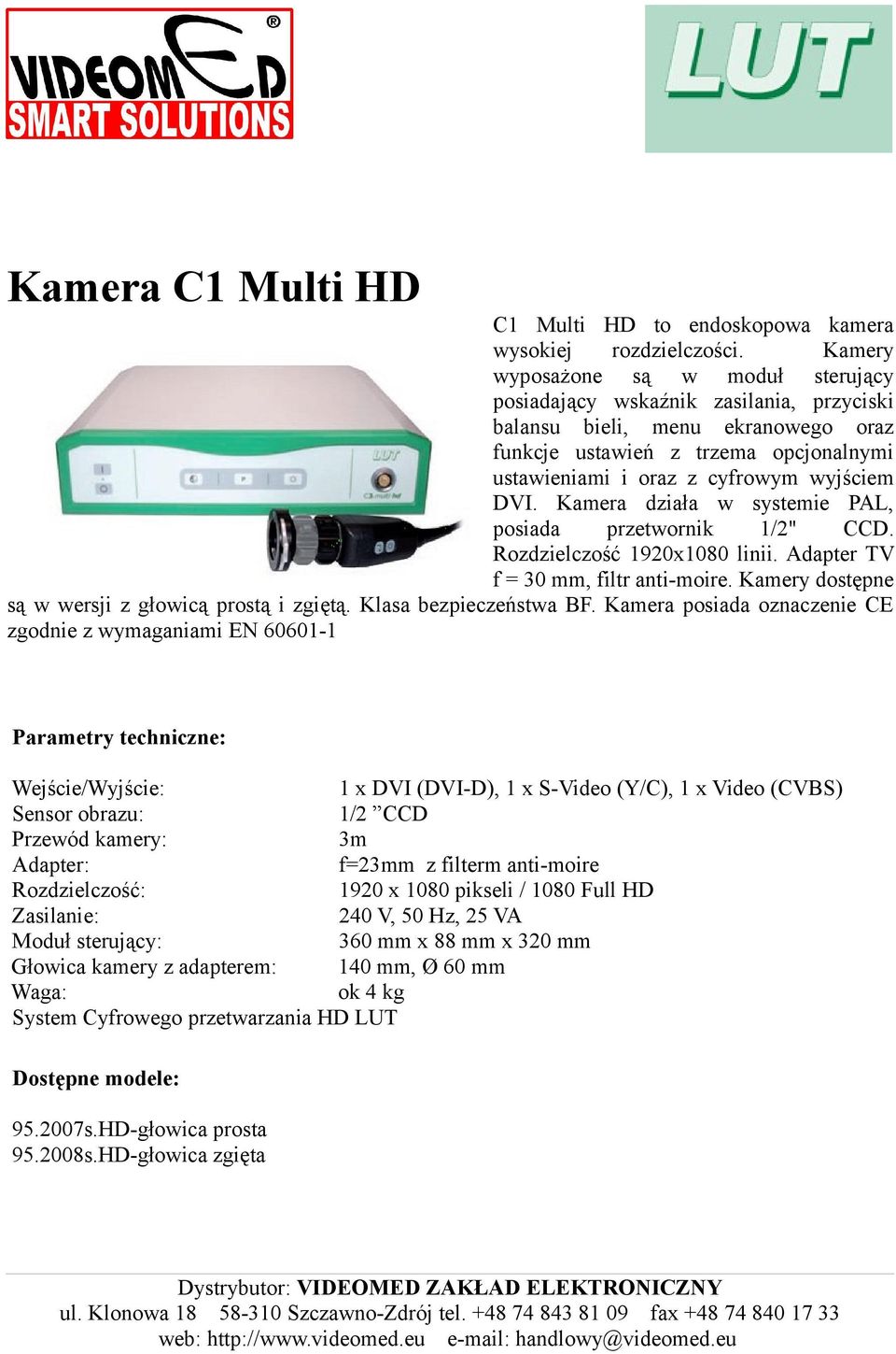 Kamera działa w systemie PAL, posiada przetwornik 1/2" CCD. Rozdzielczość 1920x1080 linii. Adapter TV f = 30 mm, filtr anti-moire. Kamery dostępne są w wersji z głowicą prostą i zgiętą.