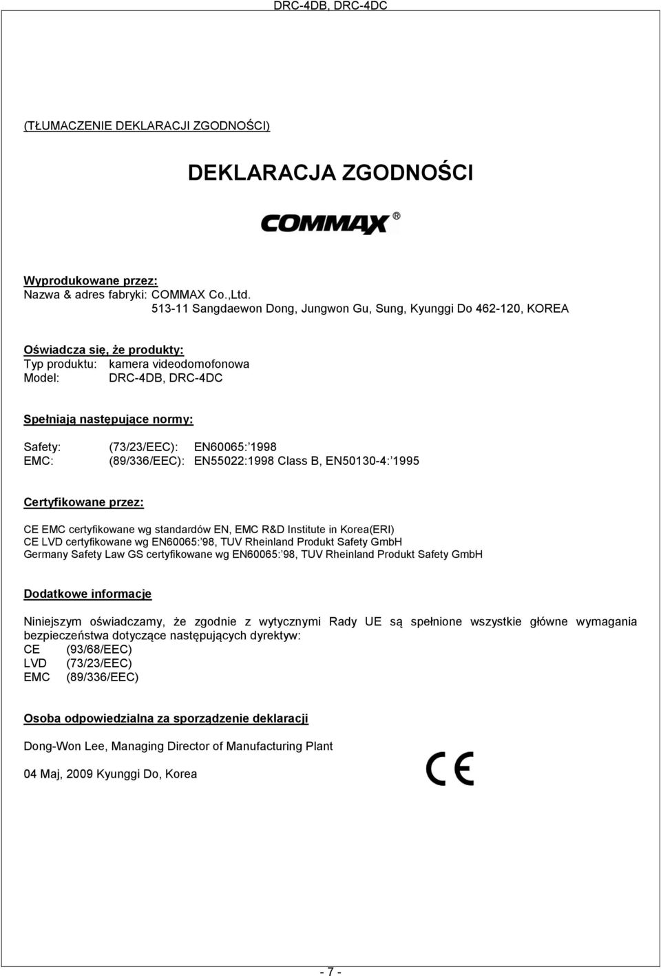 (73/23/EEC): EN60065: 1998 EMC: (89/336/EEC): EN55022:1998 Class B, EN50130-4: 1995 Certyfikowane przez: CE EMC certyfikowane wg standardów EN, EMC R&D Institute in Korea(ERI) CE LVD certyfikowane wg