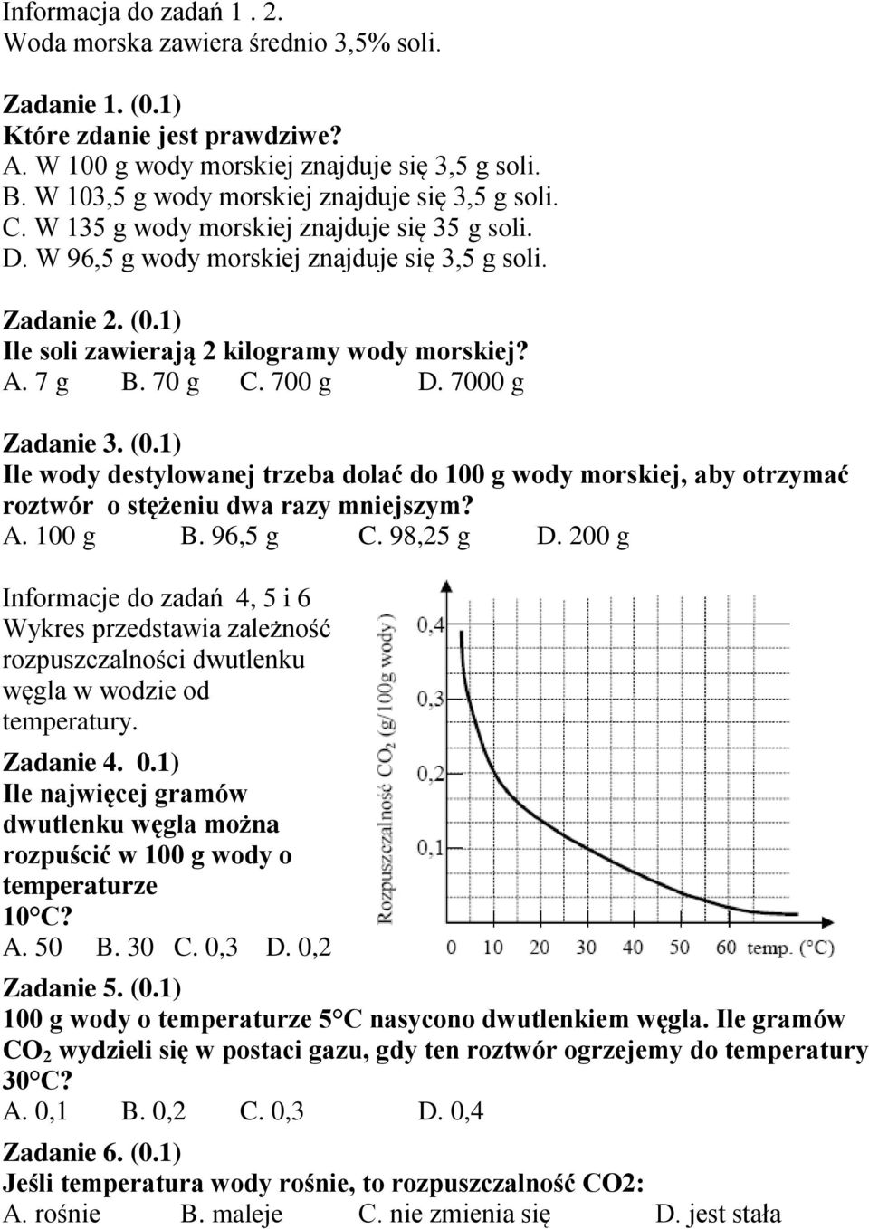 1) Ile soli zawierają 2 kilogramy wody morskiej? A. 7 g B. 70 g C. 700 g D. 7000 g Zadanie 3. (0.