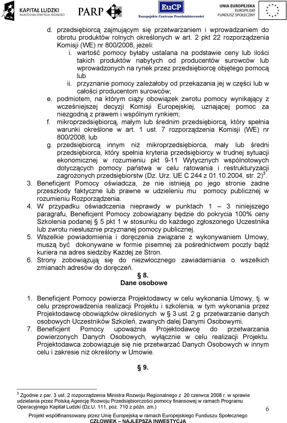 przyznanie pomocy zależałoby od przekazania jej w części lub w całości producentom surowców; e.