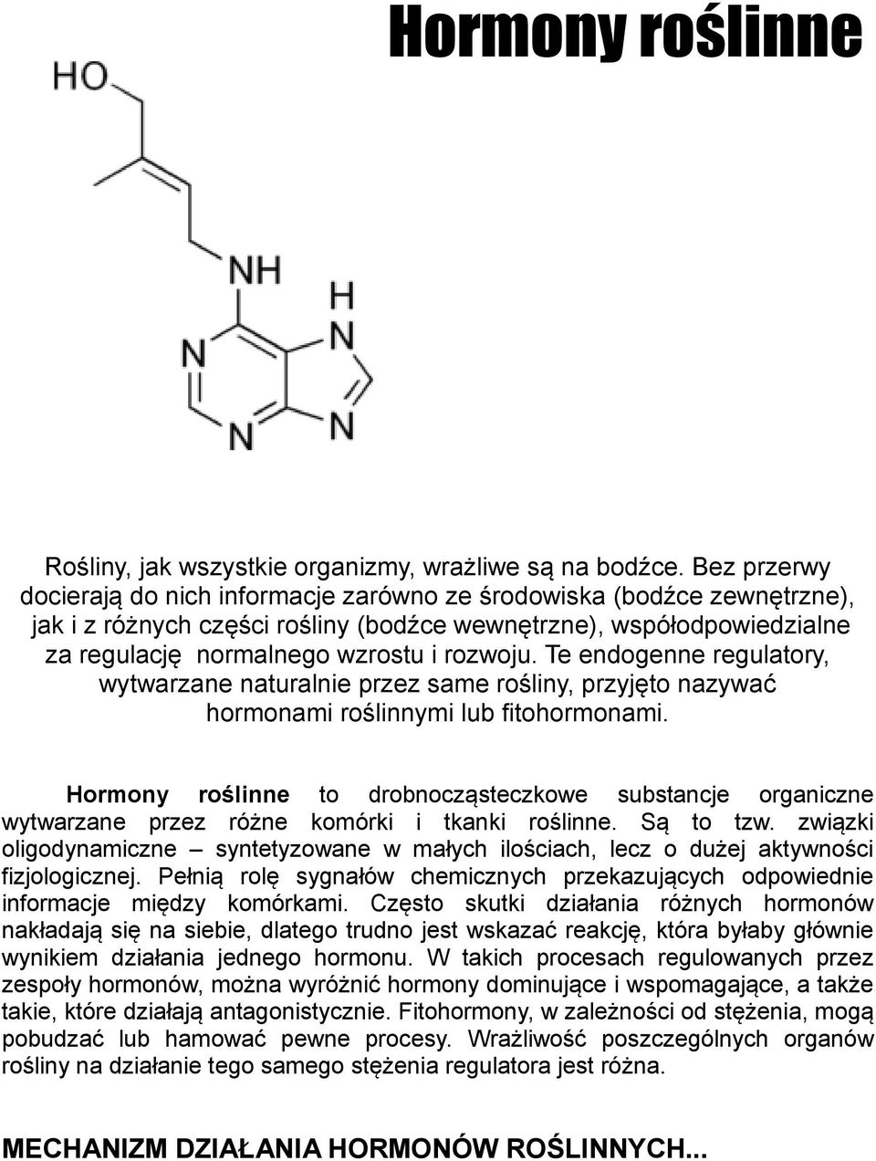 Te endogenne regulatory, wytwarzane naturalnie przez same rośliny, przyjęto nazywać hormonami roślinnymi lub fitohormonami.