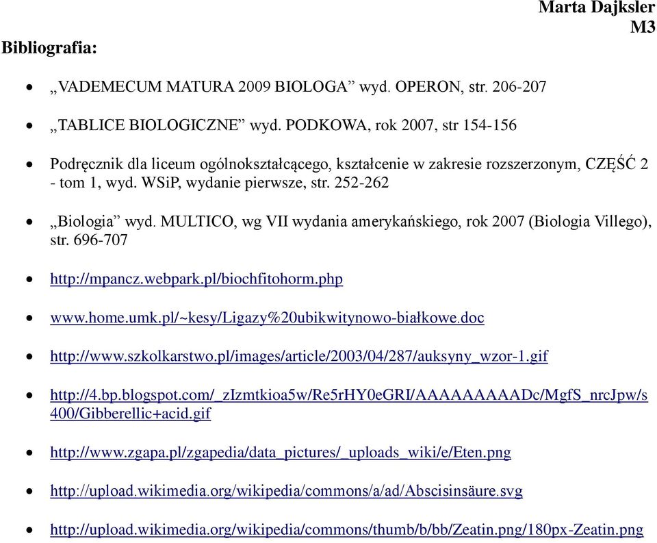 MULTICO, wg VII wydania amerykańskiego, rok 2007 (Biologia Villego), str. 696-707 http://mpancz.webpark.pl/biochfitohorm.php www.home.umk.pl/~kesy/ligazy%20ubikwitynowo-białkowe.doc http://www.