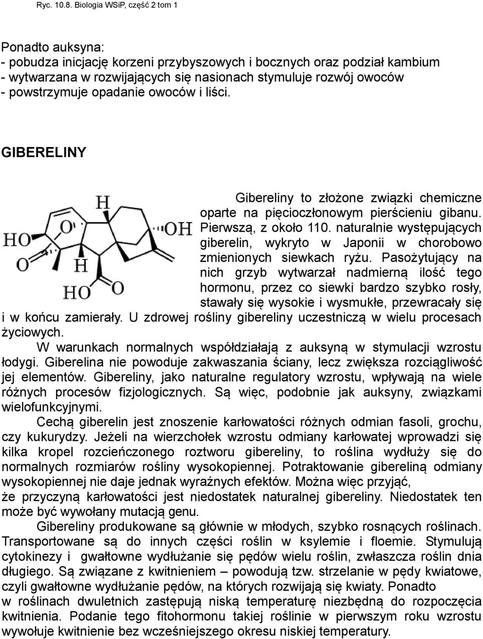 powstrzymuje opadanie owoców i liści. GIBERELINY Gibereliny to złożone związki chemiczne oparte na pięcioczłonowym pierścieniu gibanu. Pierwszą, z około 110.