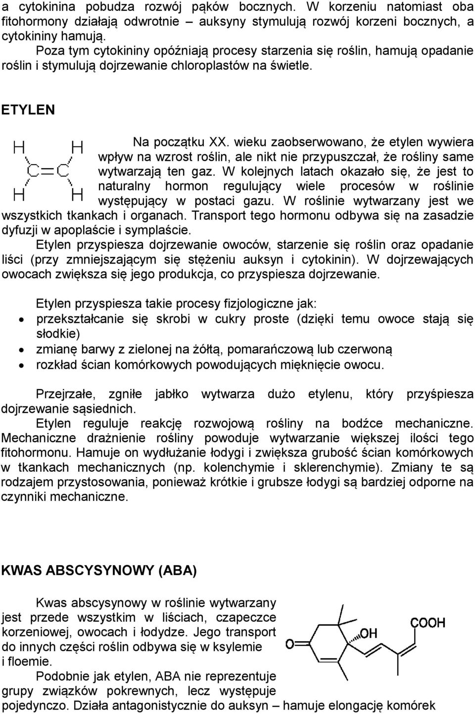 wieku zaobserwowano, że etylen wywiera wpływ na wzrost roślin, ale nikt nie przypuszczał, że rośliny same wytwarzają ten gaz.