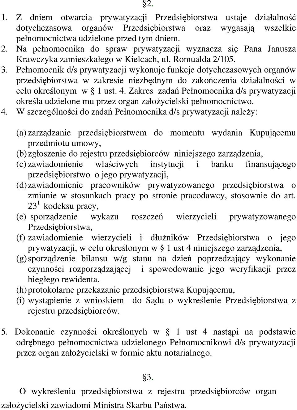 Pełnomocnik d/s prywatyzacji wykonuje funkcje dotychczasowych organów przedsiębiorstwa w zakresie niezbędnym do zakończenia działalności w celu określonym w 1 ust. 4.