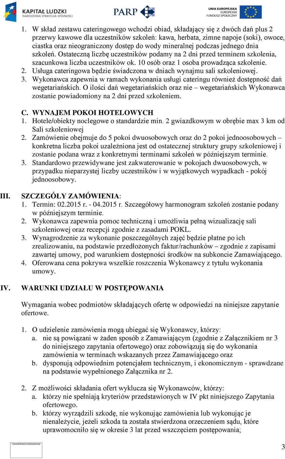 3. Wykonawca zapewnia w ramach wykonania usługi cateringu również dostępność dań wegetariańskich.