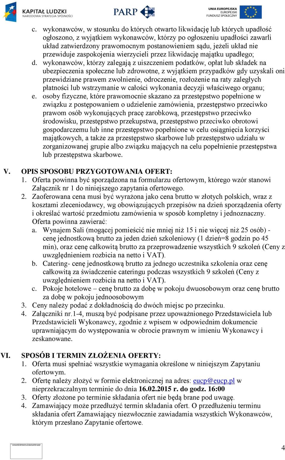 wykonawców, którzy zalegają z uiszczeniem podatków, opłat lub składek na ubezpieczenia społeczne lub zdrowotne, z wyjątkiem przypadków gdy uzyskali oni przewidziane prawem zwolnienie, odroczenie,