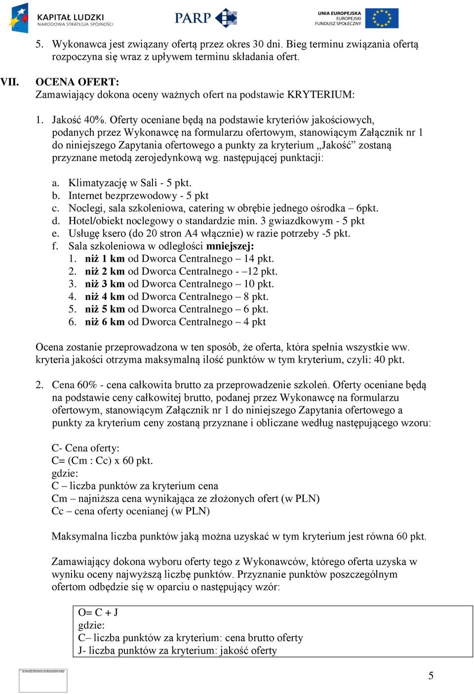Oferty oceniane będą na podstawie kryteriów jakościowych, podanych przez Wykonawcę na formularzu ofertowym, stanowiącym Załącznik nr 1 do niniejszego Zapytania ofertowego a punkty za kryterium Jakość