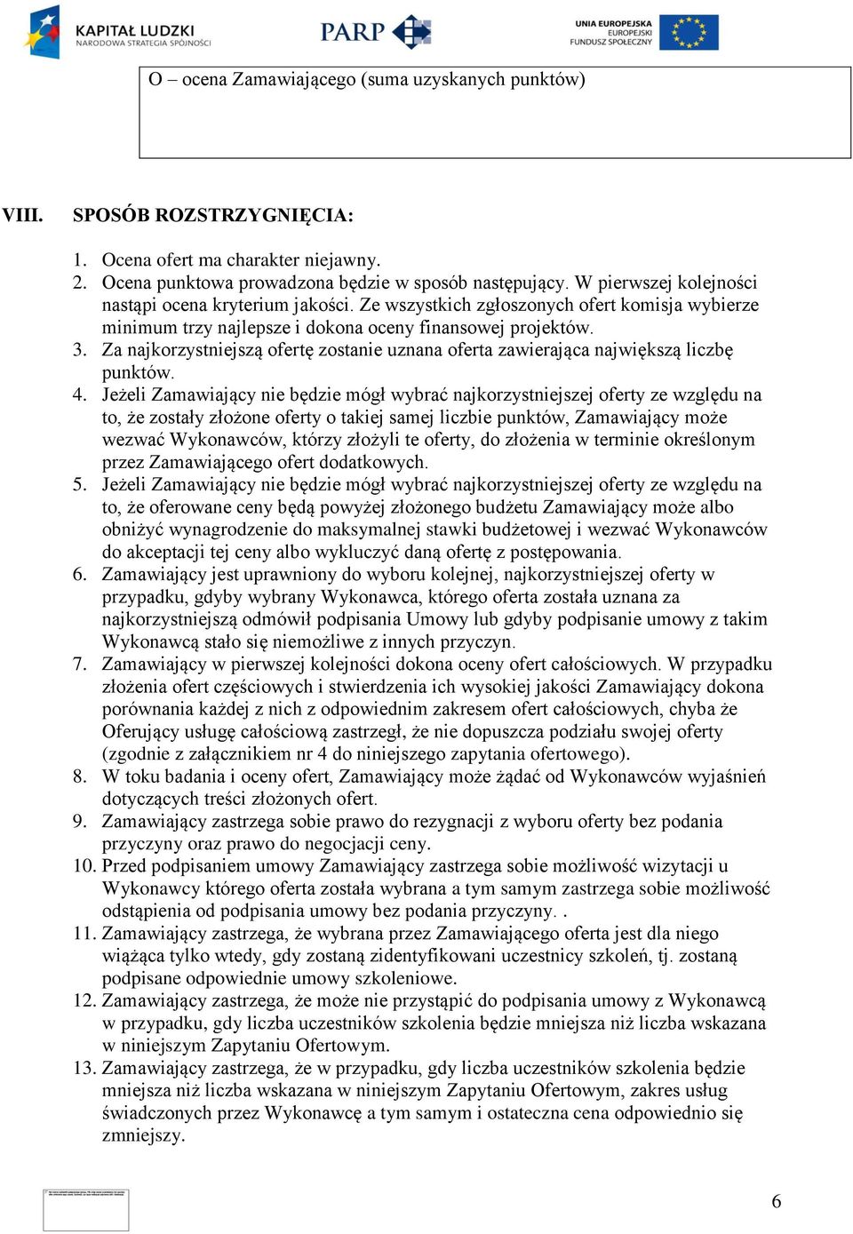 Za najkorzystniejszą ofertę zostanie uznana oferta zawierająca największą liczbę punktów. 4.