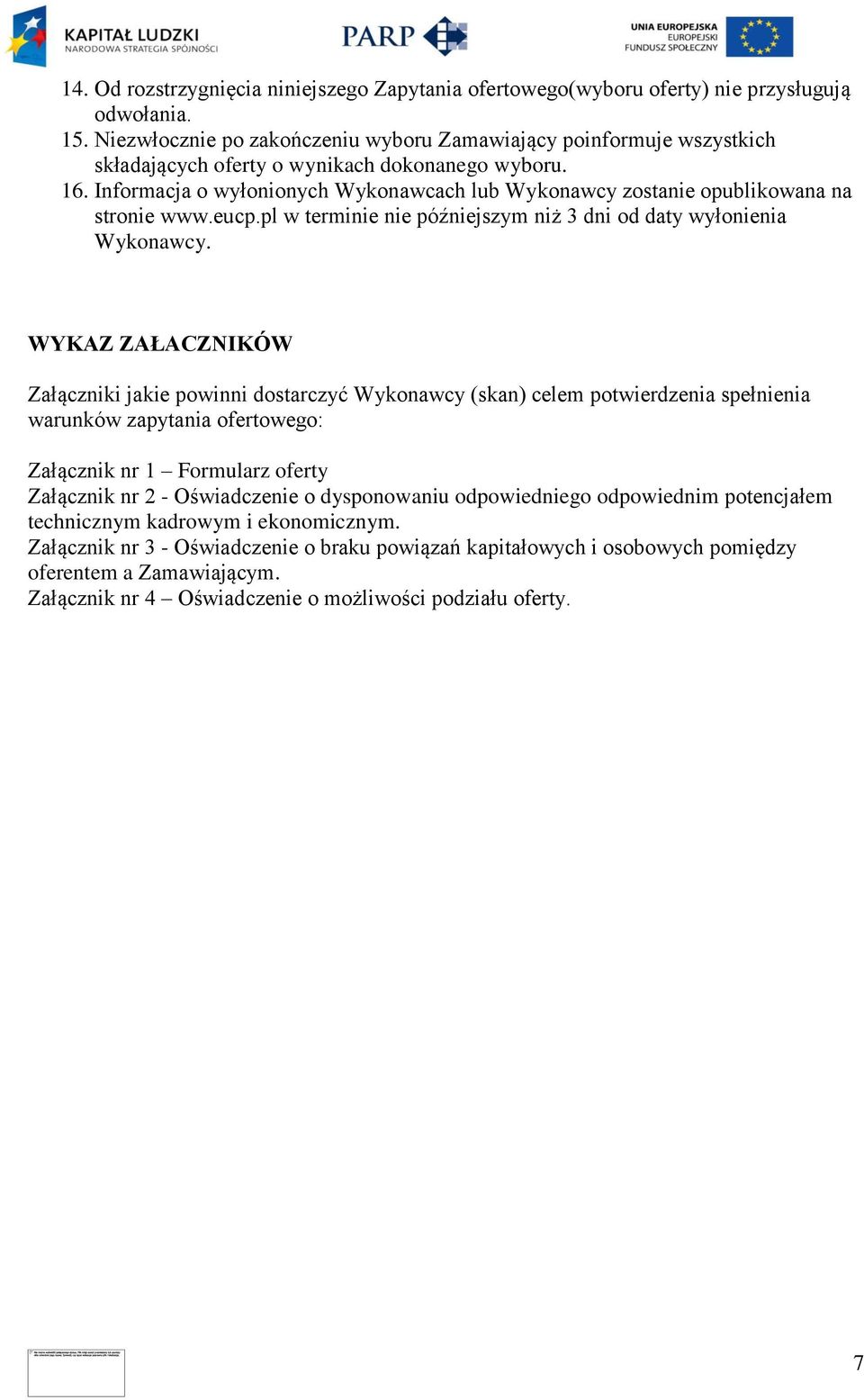 Informacja o wyłonionych Wykonawcach lub Wykonawcy zostanie opublikowana na stronie www.eucp.pl w terminie nie późniejszym niż 3 dni od daty wyłonienia Wykonawcy.