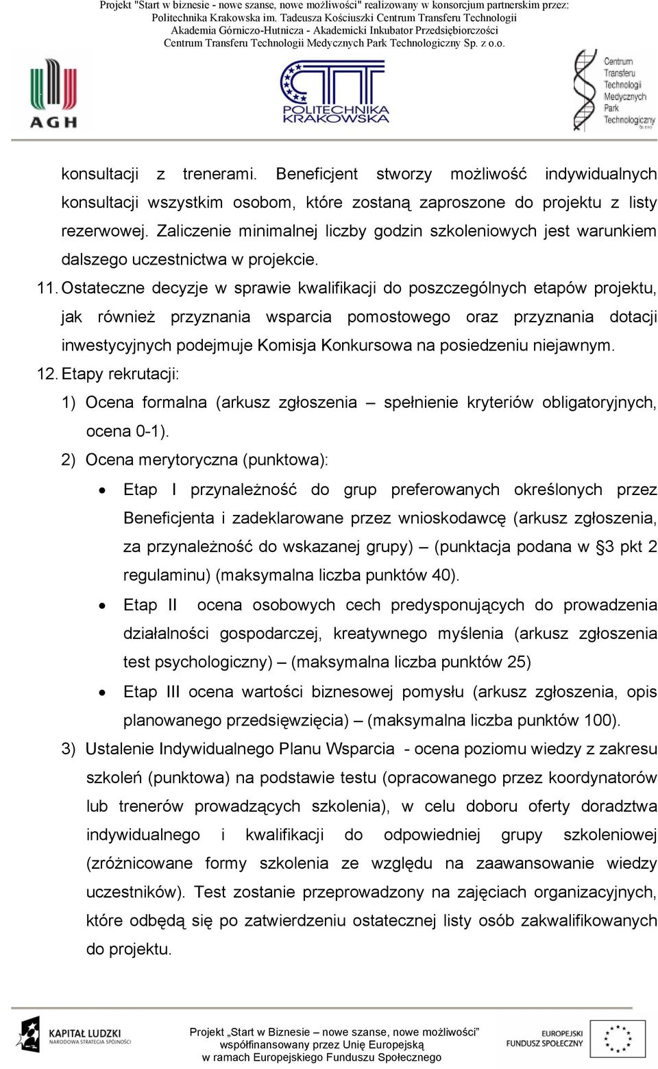 Ostateczne decyzje w sprawie kwalifikacji do poszczególnych etapów projektu, jak również przyznania wsparcia pomostowego oraz przyznania dotacji inwestycyjnych podejmuje Komisja Konkursowa na