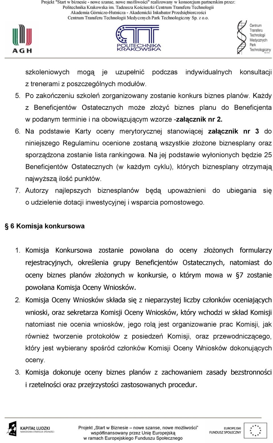 Na podstawie Karty oceny merytorycznej stanowiącej załącznik nr 3 do niniejszego Regulaminu ocenione zostaną wszystkie złożone biznesplany oraz sporządzona zostanie lista rankingowa.