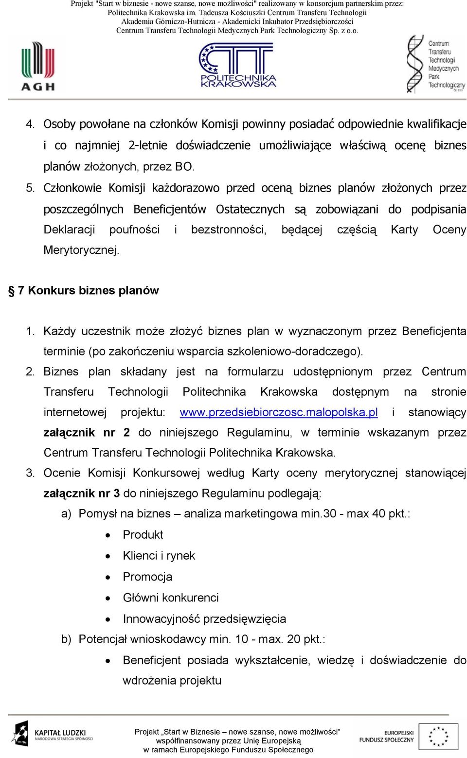 Karty Oceny Merytorycznej. 7 Konkurs biznes planów 1. Każdy uczestnik może złożyć biznes plan w wyznaczonym przez Beneficjenta terminie (po zakończeniu wsparcia szkoleniowo-doradczego). 2.