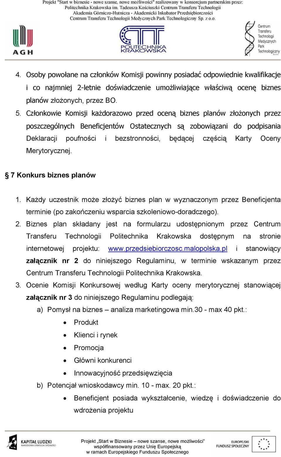 Karty Oceny Merytorycznej. 7 Konkurs biznes planów 1. Każdy uczestnik może złożyć biznes plan w wyznaczonym przez Beneficjenta terminie (po zakończeniu wsparcia szkoleniowo-doradczego). 2.