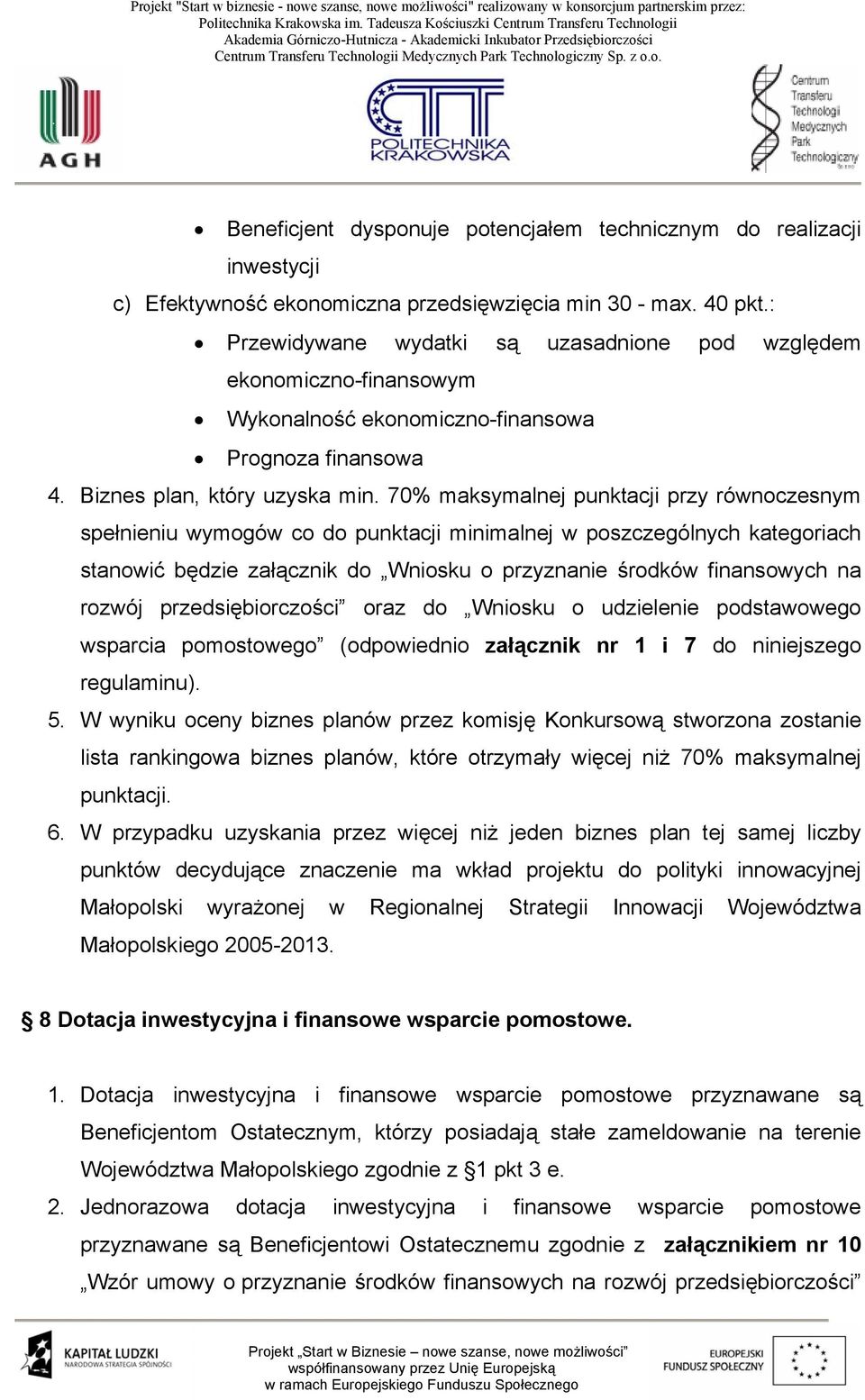 70% maksymalnej punktacji przy równoczesnym spełnieniu wymogów co do punktacji minimalnej w poszczególnych kategoriach stanowić będzie załącznik do Wniosku o przyznanie środków finansowych na rozwój