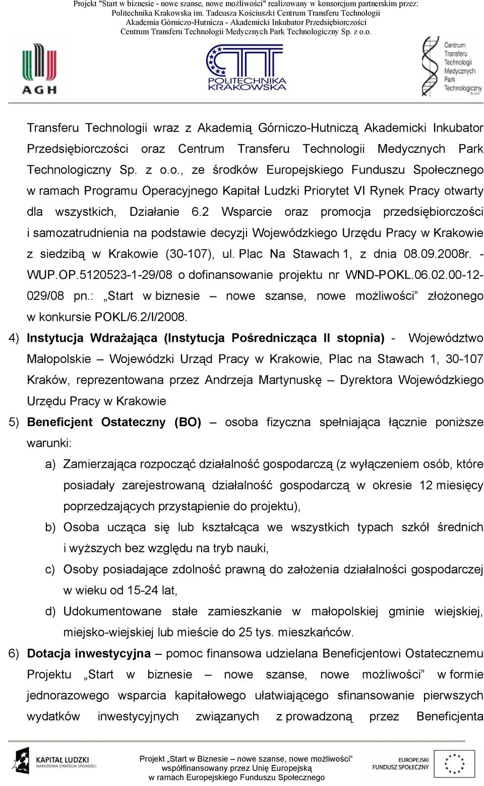 - WUP.OP.5120523-1-29/08 o dofinansowanie projektu nr WND-POKL.06.02.00-12- 029/08 pn.: Start w biznesie nowe szanse, nowe możliwości złożonego w konkursie POKL/6.2/I/2008.