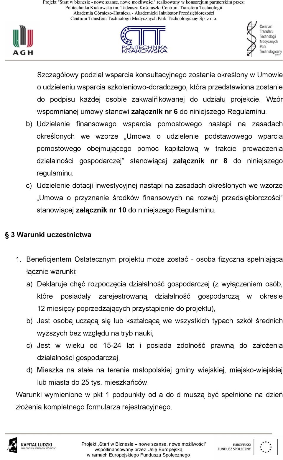 b) Udzielenie finansowego wsparcia pomostowego nastąpi na zasadach określonych we wzorze Umowa o udzielenie podstawowego wparcia pomostowego obejmującego pomoc kapitałową w trakcie prowadzenia