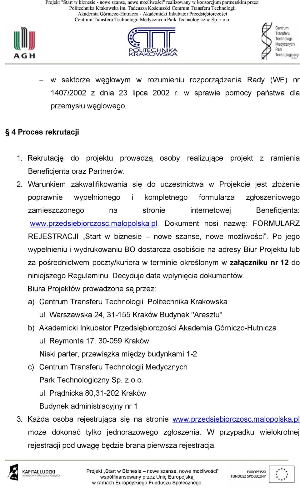 Warunkiem zakwalifikowania się do uczestnictwa w Projekcie jest złożenie poprawnie wypełnionego i kompletnego formularza zgłoszeniowego zamieszczonego na stronie internetowej Beneficjenta: www.