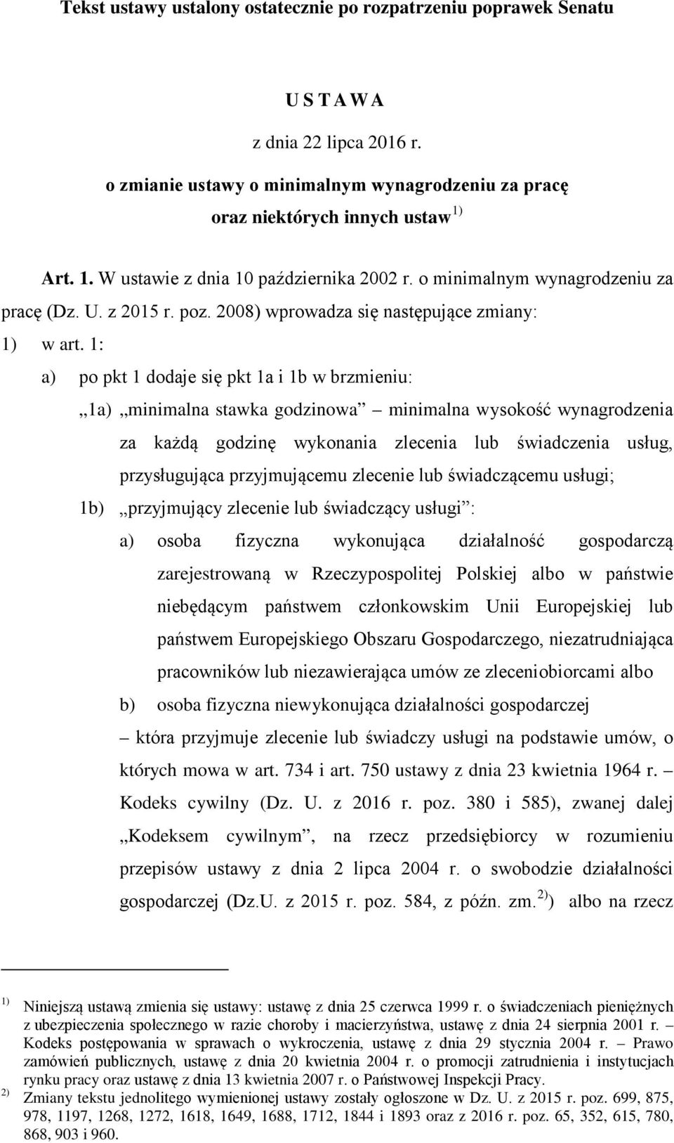 1: a) po pkt 1 dodaje się pkt 1a i 1b w brzmieniu: 1a) minimalna stawka godzinowa minimalna wysokość wynagrodzenia za każdą godzinę wykonania zlecenia lub świadczenia usług, przysługująca