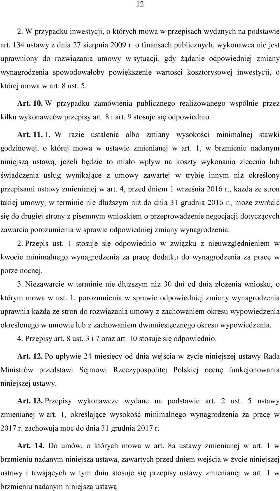 której mowa w art. 8 ust. 5. Art. 10. W przypadku zamówienia publicznego realizowanego wspólnie przez kilku wykonawców przepisy art. 8 i art. 9 stosuje się odpowiednio. Art. 11. 1. W razie ustalenia albo zmiany wysokości minimalnej stawki godzinowej, o której mowa w ustawie zmienianej w art.