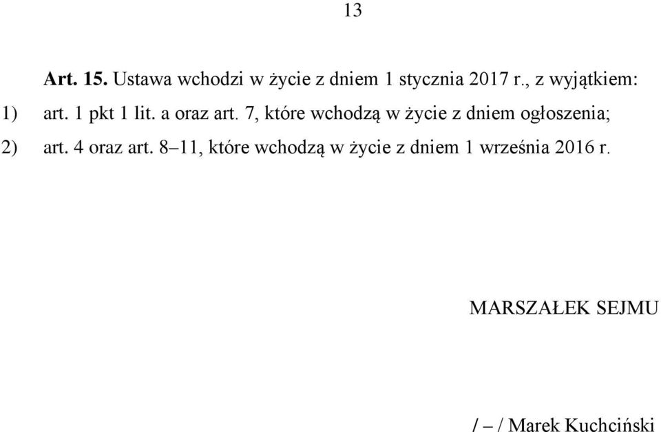 7, które wchodzą w życie z dniem ogłoszenia; 2) art. 4 oraz art.
