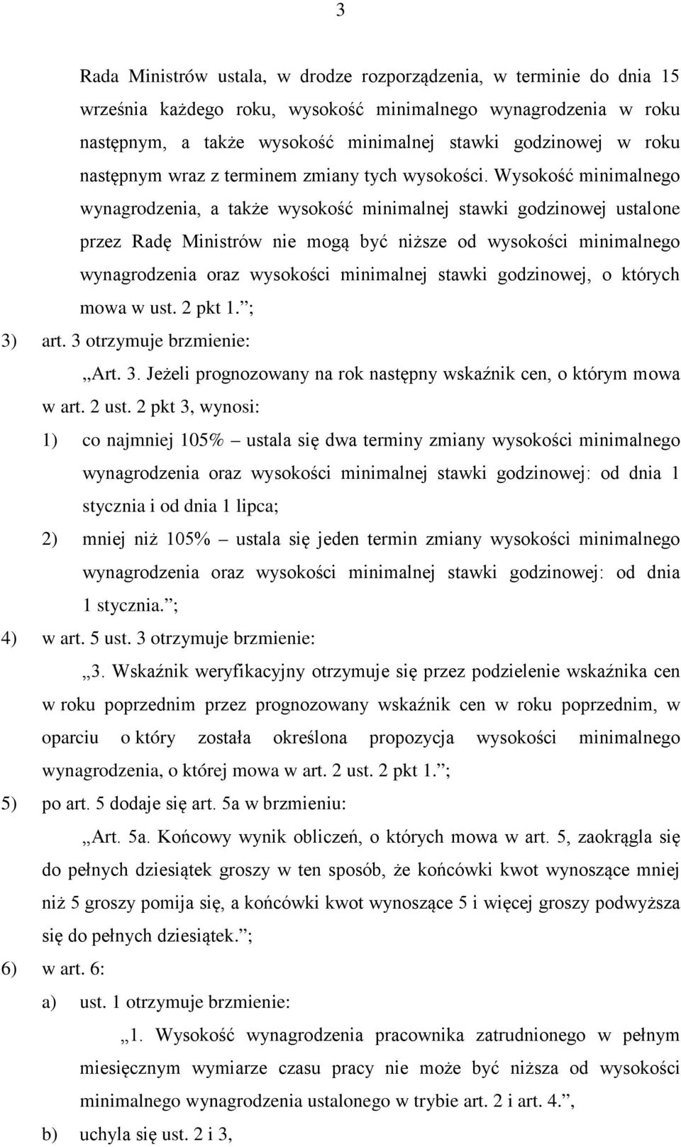 Wysokość minimalnego wynagrodzenia, a także wysokość minimalnej stawki godzinowej ustalone przez Radę Ministrów nie mogą być niższe od wysokości minimalnego wynagrodzenia oraz wysokości minimalnej