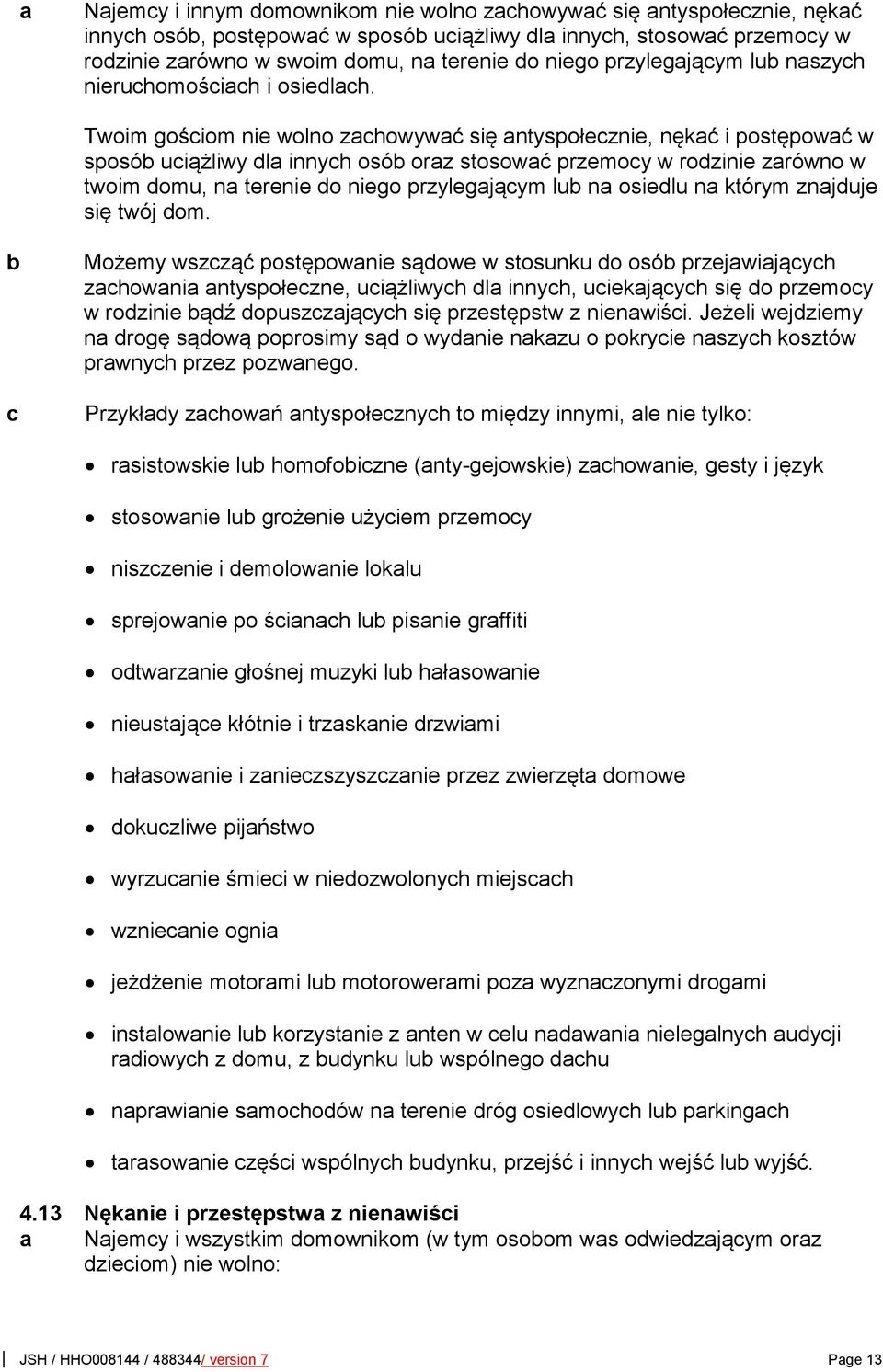Twoim gośiom nie wolno zahowywać się antyspołeznie, nękać i postępować w sposó uiążliwy la innyh osó oraz stosować przemoy w rozinie zarówno w twoim omu, na terenie o niego przylegająym lu na osielu