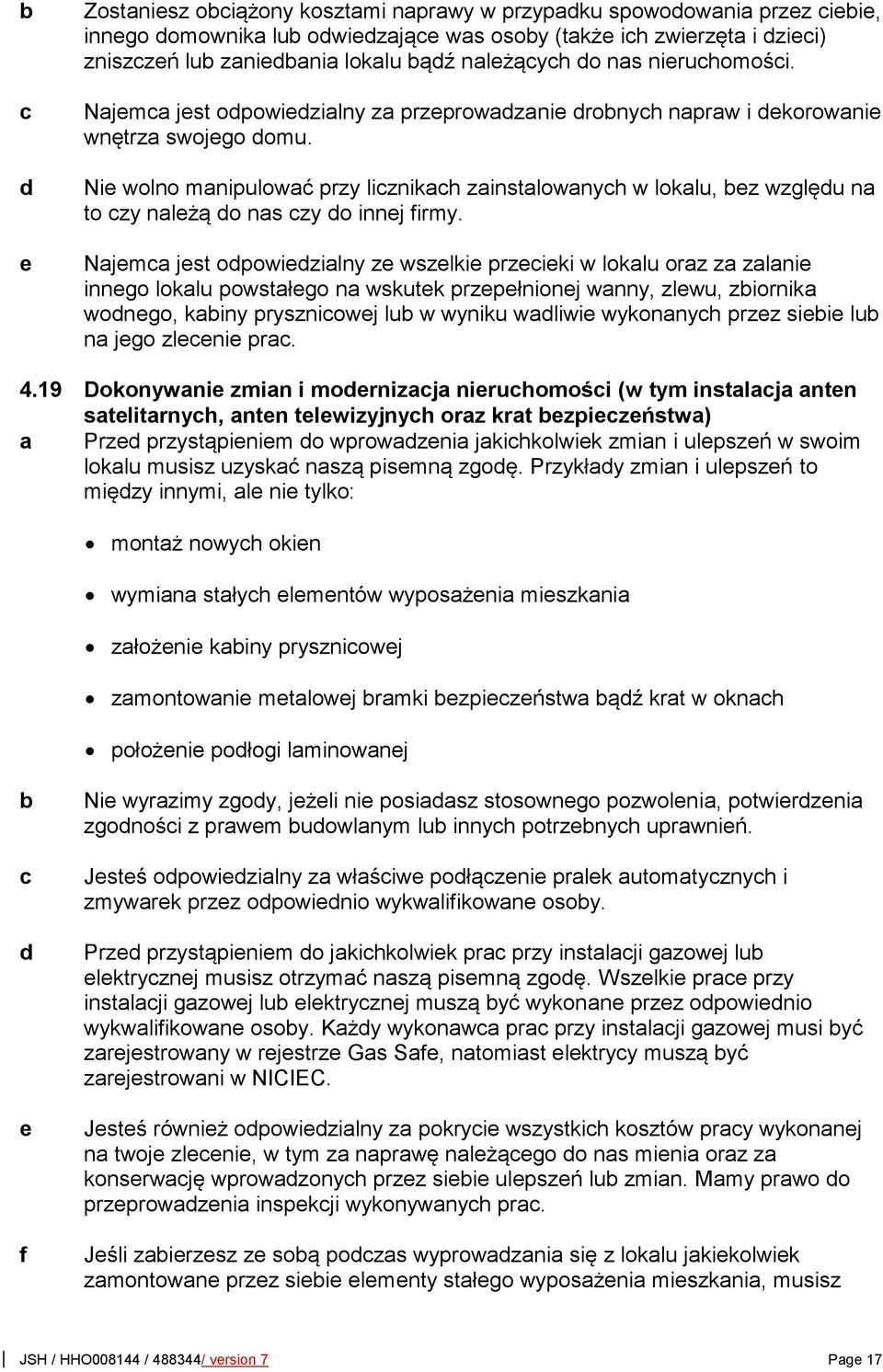 Najema jest opowiezialny ze wszelkie przeieki w lokalu oraz za zalanie innego lokalu powstałego na wskutek przepełnionej wanny, zlewu, ziornika wonego, kainy pryszniowej lu w wyniku waliwie wykonanyh