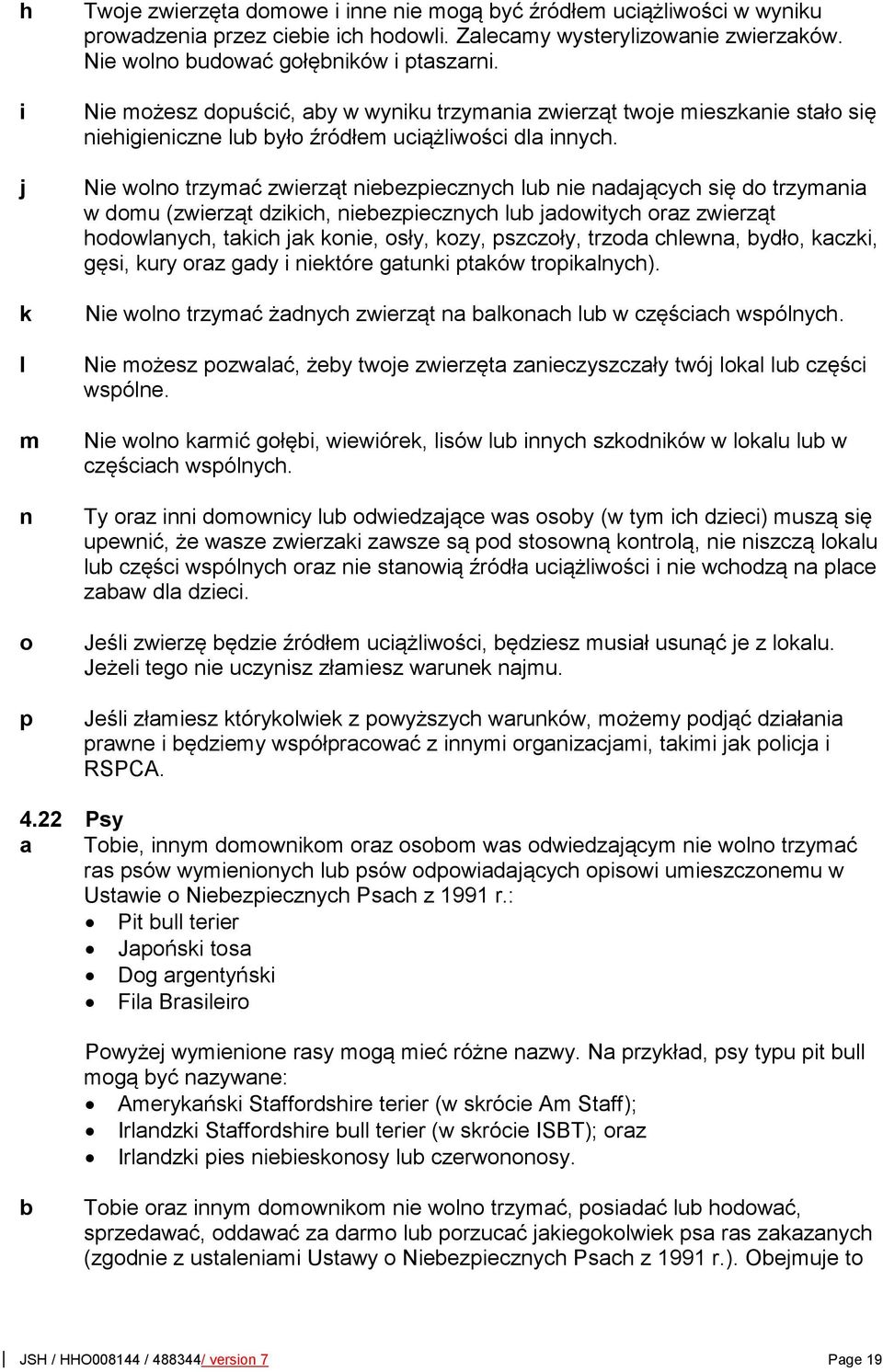 Nie wolno trzymać zwierząt nieezpieznyh lu nie naająyh się o trzymania w omu (zwierząt zikih, nieezpieznyh lu jaowityh oraz zwierząt hoowlanyh, takih jak konie, osły, kozy, pszzoły, trzoa hlewna,
