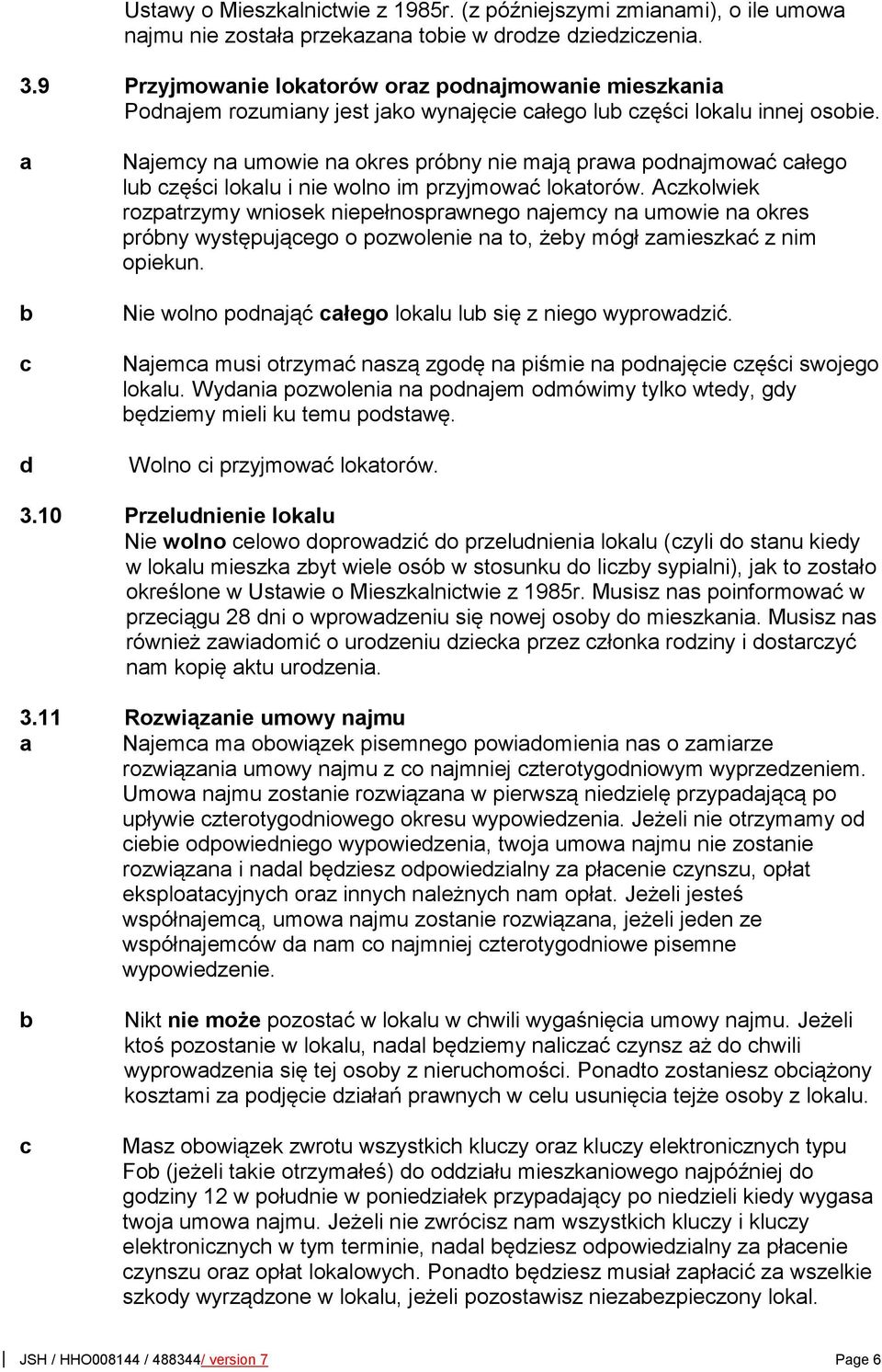 a Najemy na umowie na okres próny nie mają prawa ponajmować ałego lu zęśi lokalu i nie wolno im przyjmować lokatorów.