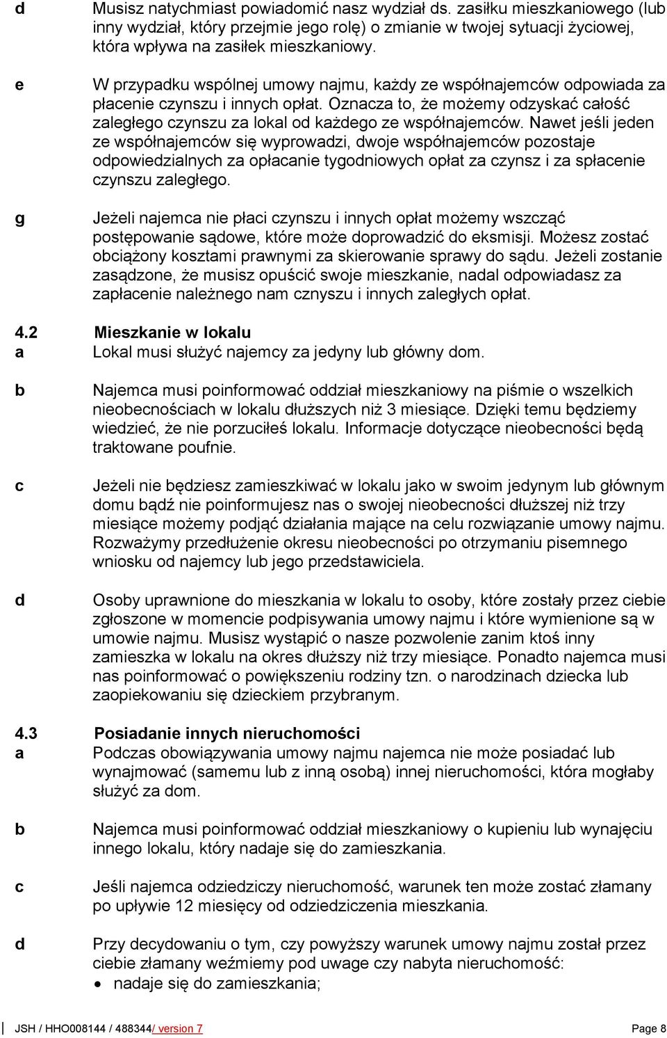 Nawet jeśli jeen ze współnajemów się wyprowazi, woje współnajemów pozostaje opowiezialnyh za opłaanie tygoniowyh opłat za zynsz i za spłaenie zynszu zaległego.