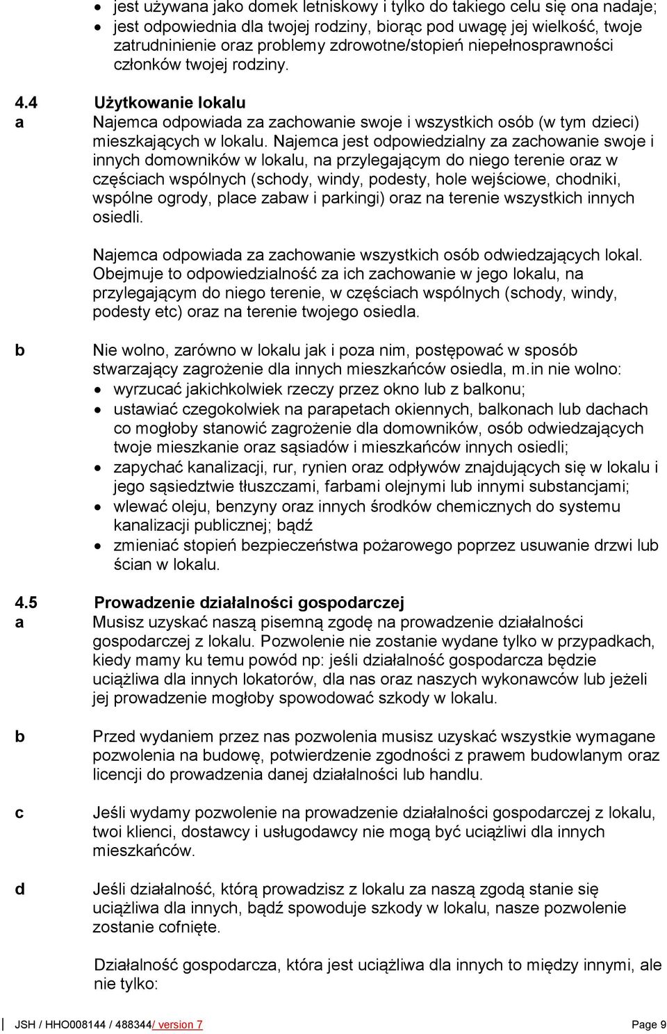 Najema jest opowiezialny za zahowanie swoje i innyh omowników w lokalu, na przylegająym o niego terenie oraz w zęśiah wspólnyh (shoy, winy, poesty, hole wejśiowe, honiki, wspólne ogroy, plae zaaw i