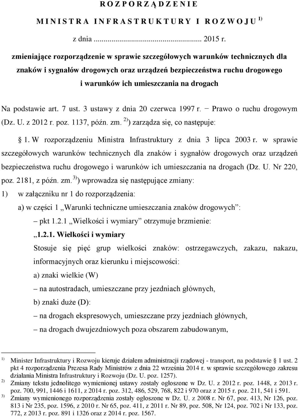 podstawie art. 7 ust. 3 ustawy z dnia 20 czerwca 1997 r. Prawo o ruchu drogowym (Dz. U. z 2012 r. poz. 1137, późn. zm. 2) ) zarządza się, co następuje: 1.