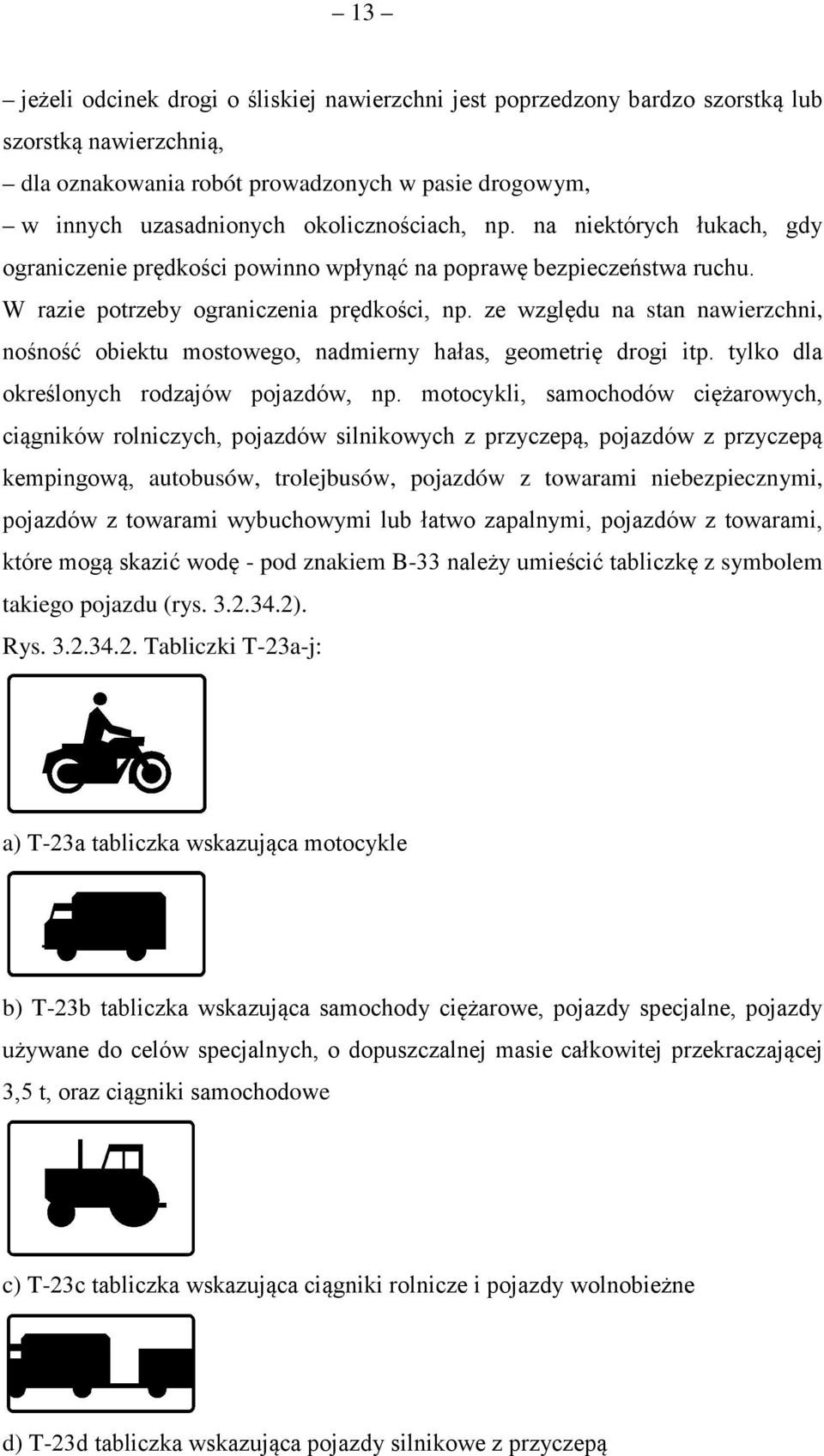 ze względu na stan nawierzchni, nośność obiektu mostowego, nadmierny hałas, geometrię drogi itp. tylko dla określonych rodzajów pojazdów, np.