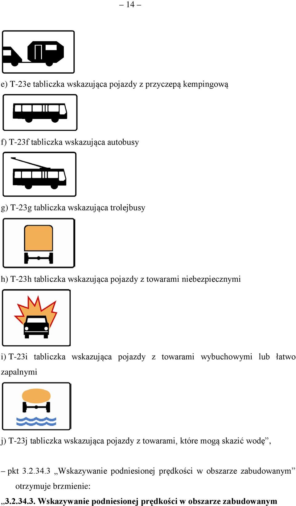 towarami wybuchowymi lub łatwo zapalnymi j) T-23j tabliczka wskazująca pojazdy z towarami, które mogą skazić wodę, pkt 3.2.34.