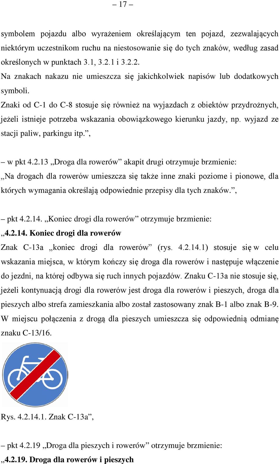 Znaki od C-1 do C-8 stosuje się również na wyjazdach z obiektów przydrożnych, jeżeli istnieje potrzeba wskazania obowiązkowego kierunku jazdy, np. wyjazd ze stacji paliw, parkingu itp., w pkt 4.2.