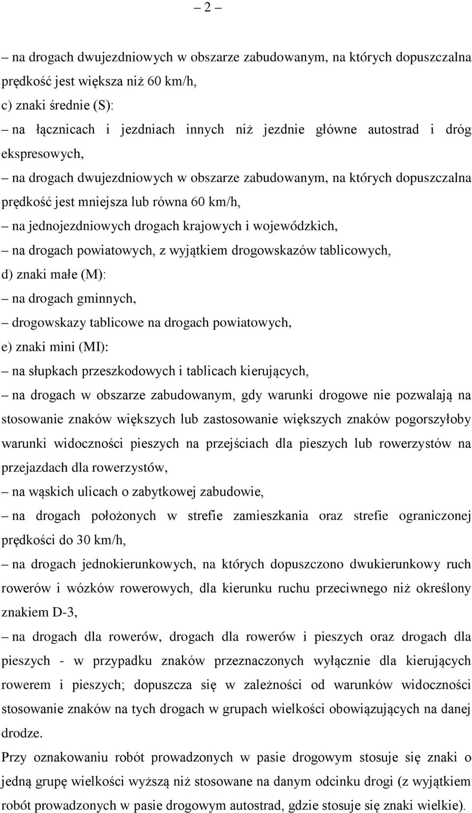 powiatowych, z wyjątkiem drogowskazów tablicowych, d) znaki małe (M): na drogach gminnych, drogowskazy tablicowe na drogach powiatowych, e) znaki mini (MI): na słupkach przeszkodowych i tablicach