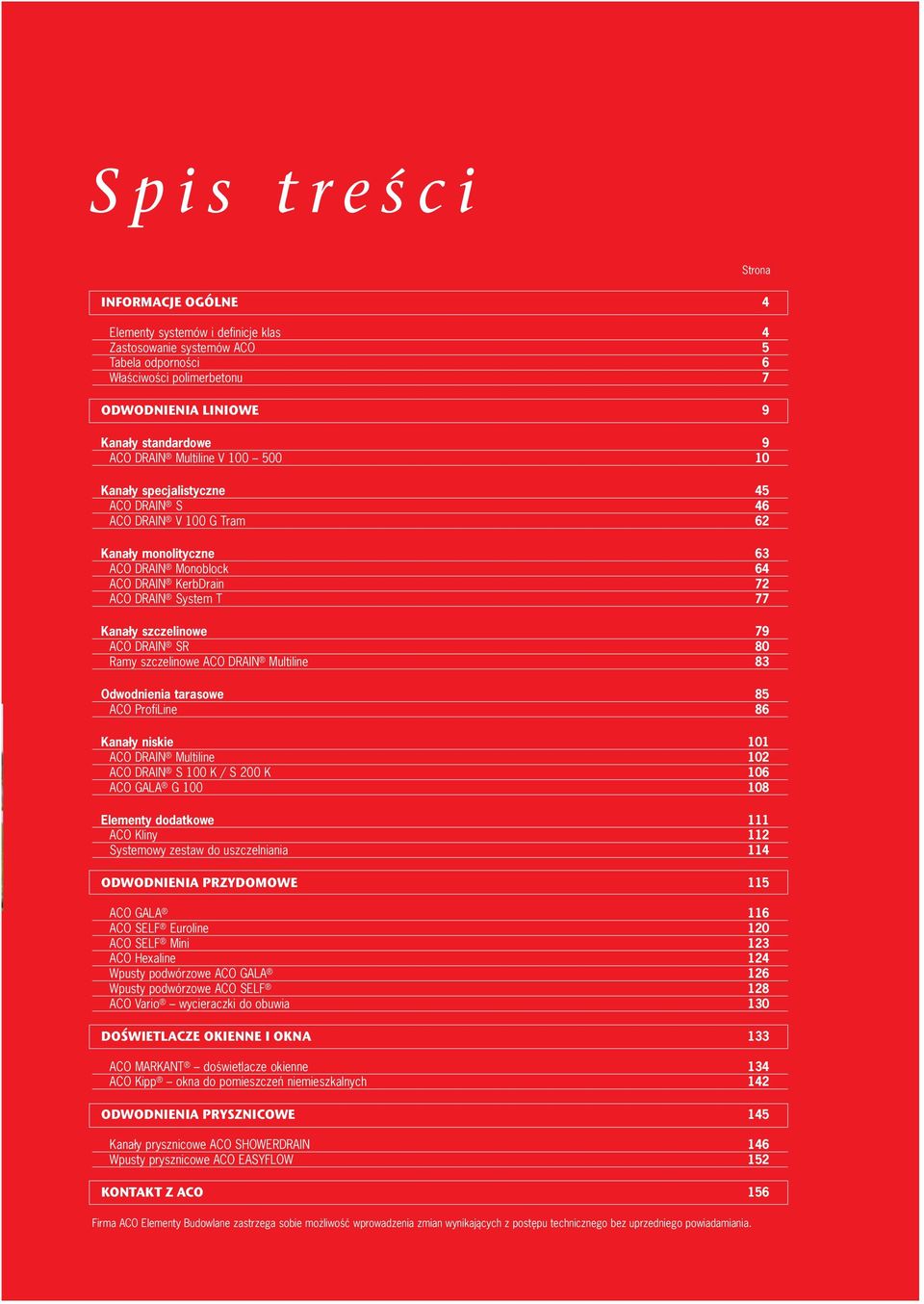 79 ACO DRAIN SR 80 Ramy szczelinowe ACO DRAIN Multiline 83 Odwodnienia tarasowe 85 ACO ProfiLine 86 Kanały niskie 101 ACO DRAIN Multiline 102 ACO DRAIN S 100 K / S 200 K 106 ACO GALA G 100 108