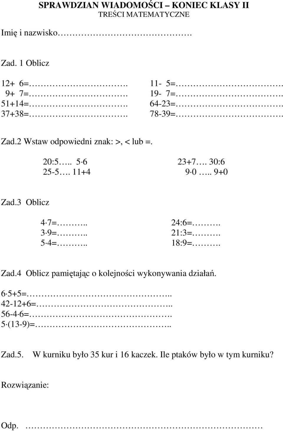 3 Oblicz 7=.. 3 9=.. 5 =.. 2:6=. 21:3=. 18:9=. Zad. Oblicz pamiętając o kolejności wykonywania działań. 6 5+5=.