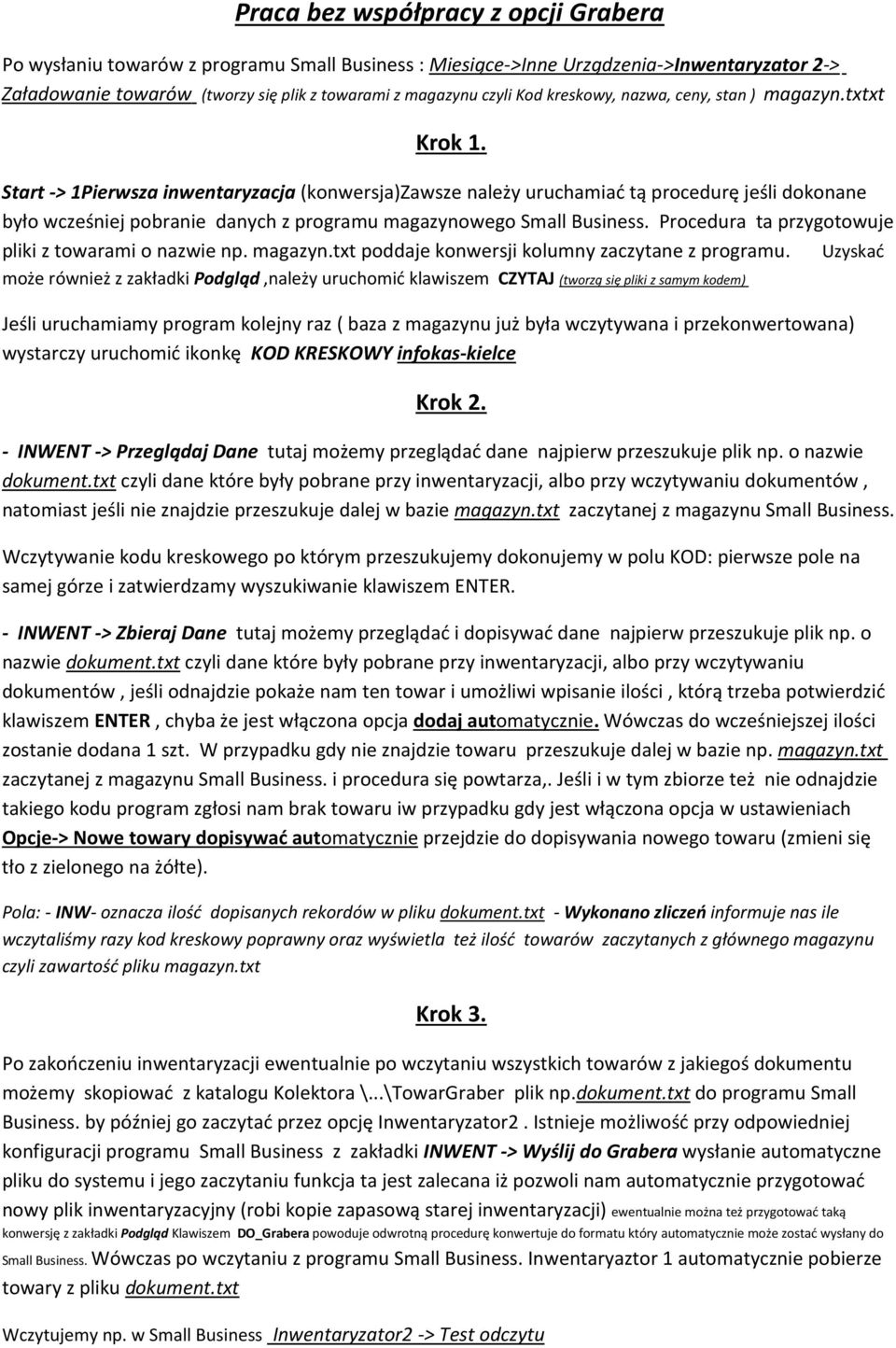 Start -> 1Pierwsza inwentaryzacja (konwersja)zawsze należy uruchamiać tą procedurę jeśli dokonane było wcześniej pobranie danych z programu magazynowego Small Business.