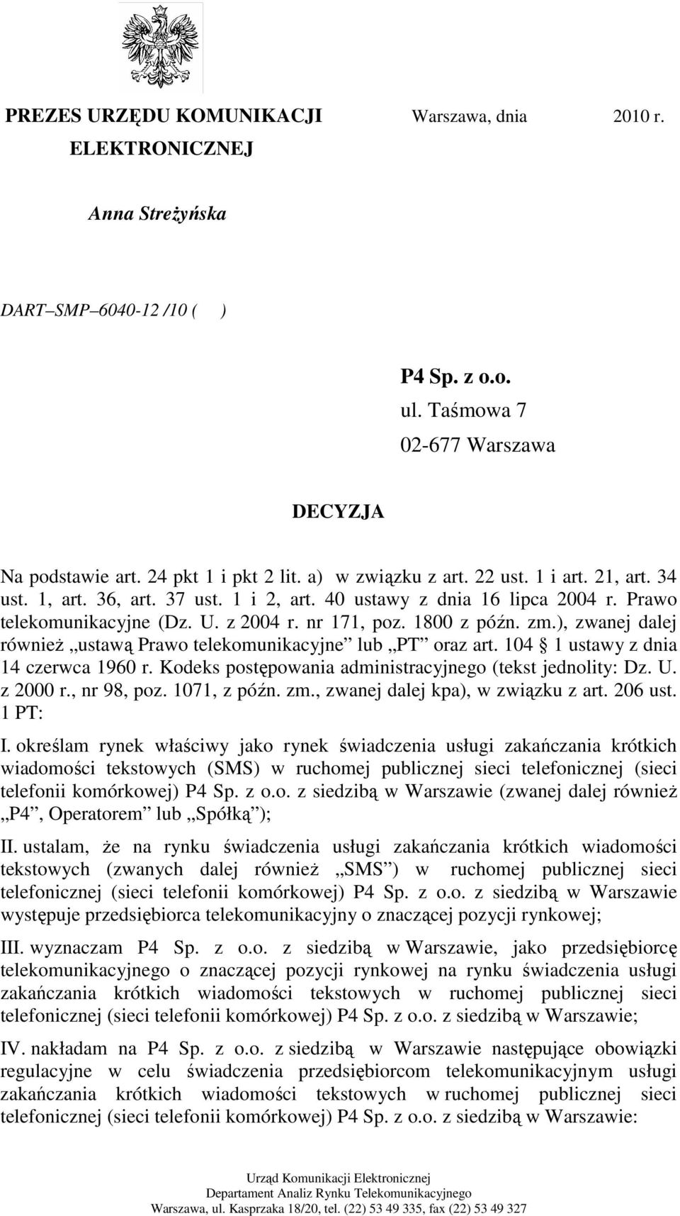 ), zwanej dalej równieŝ ustawą Prawo telekomunikacyjne lub PT oraz art. 104 1 ustawy z dnia 14 czerwca 1960 r. Kodeks postępowania administracyjnego (tekst jednolity: Dz. U. z 2000 r., nr 98, poz.