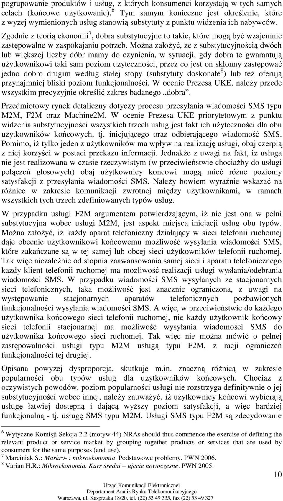 Zgodnie z teorią ekonomii 7, dobra substytucyjne to takie, które mogą być wzajemnie zastępowalne w zaspokajaniu potrzeb.