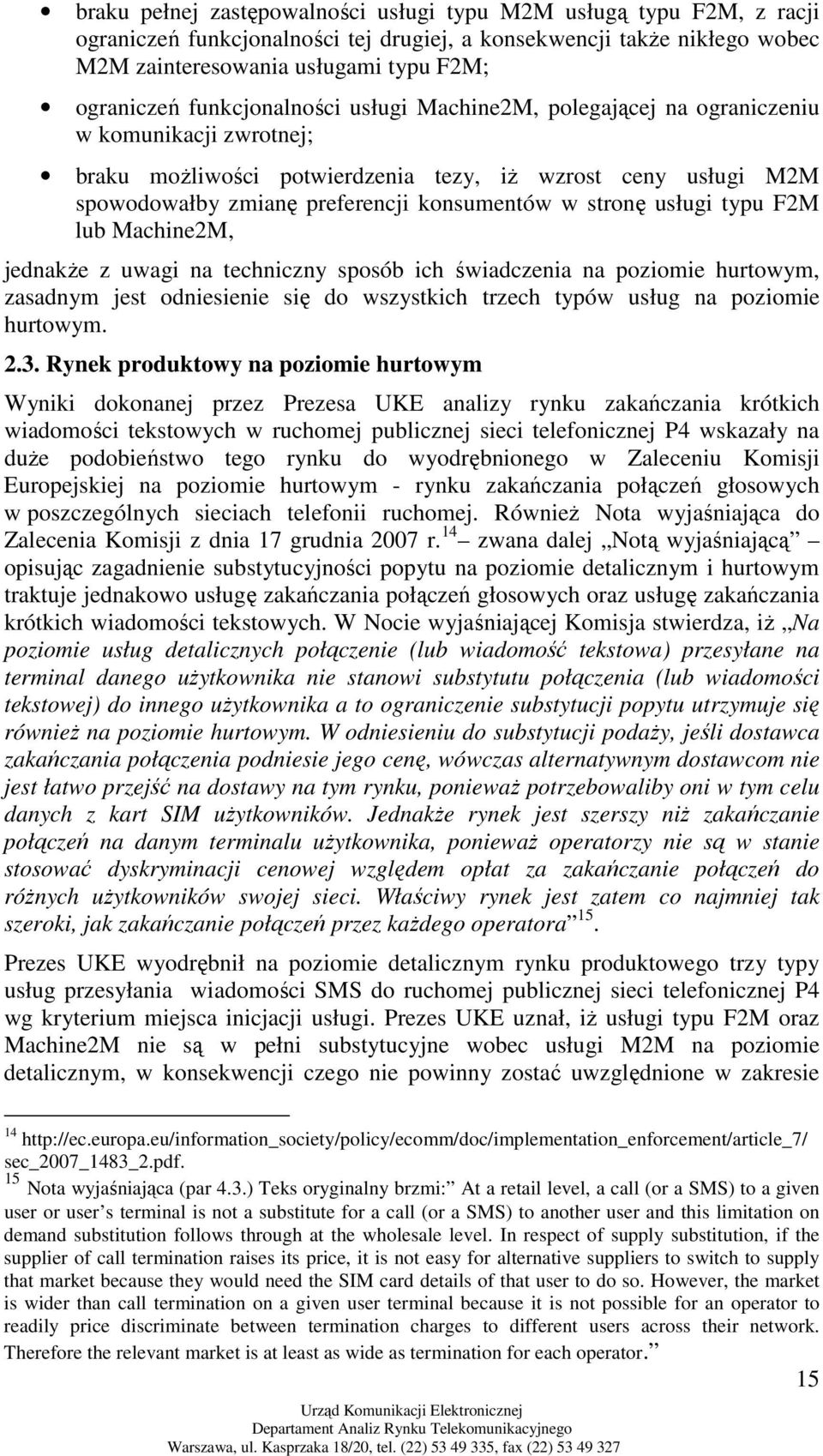 stronę usługi typu F2M lub Machine2M, jednakŝe z uwagi na techniczny sposób ich świadczenia na poziomie hurtowym, zasadnym jest odniesienie się do wszystkich trzech typów usług na poziomie hurtowym.