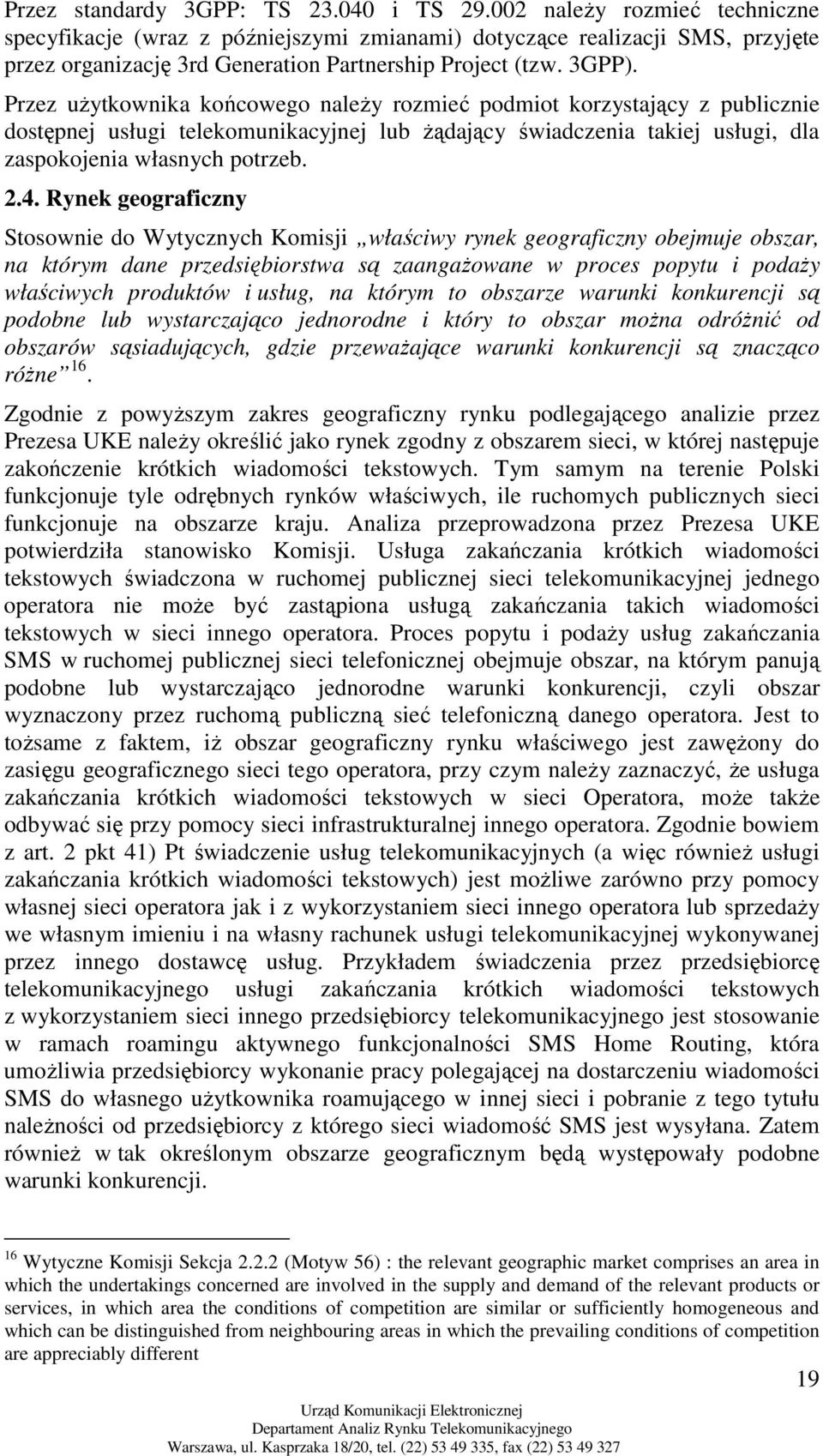 Przez uŝytkownika końcowego naleŝy rozmieć podmiot korzystający z publicznie dostępnej usługi telekomunikacyjnej lub Ŝądający świadczenia takiej usługi, dla zaspokojenia własnych potrzeb. 2.4.