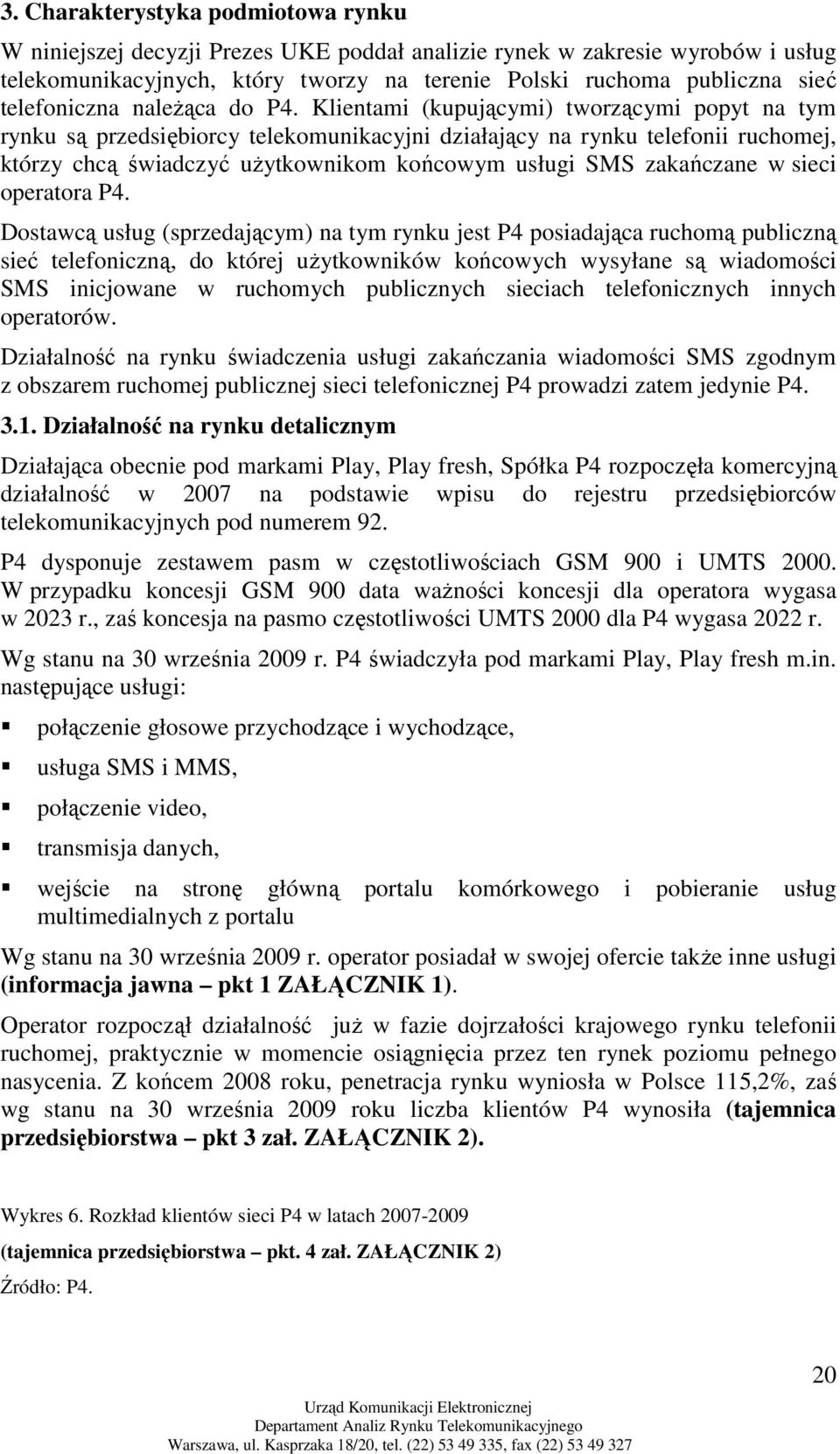 Klientami (kupującymi) tworzącymi popyt na tym rynku są przedsiębiorcy telekomunikacyjni działający na rynku telefonii ruchomej, którzy chcą świadczyć uŝytkownikom końcowym usługi SMS zakańczane w